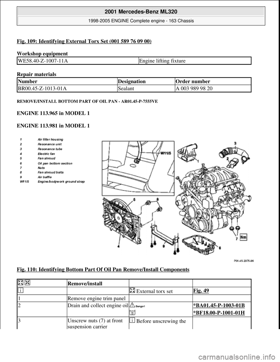 MERCEDES-BENZ ML320 1997  Complete Repair Manual Fig. 109: Identifying External Torx Set (001 589 76 09 00)
Workshop equipment   
Repair materials   
REMOVE/INSTALL BOTTOM PART  OF OIL PAN - AR01.45-P-7555VE 
ENGINE 113.965 in MODEL 1   
ENGINE 113.