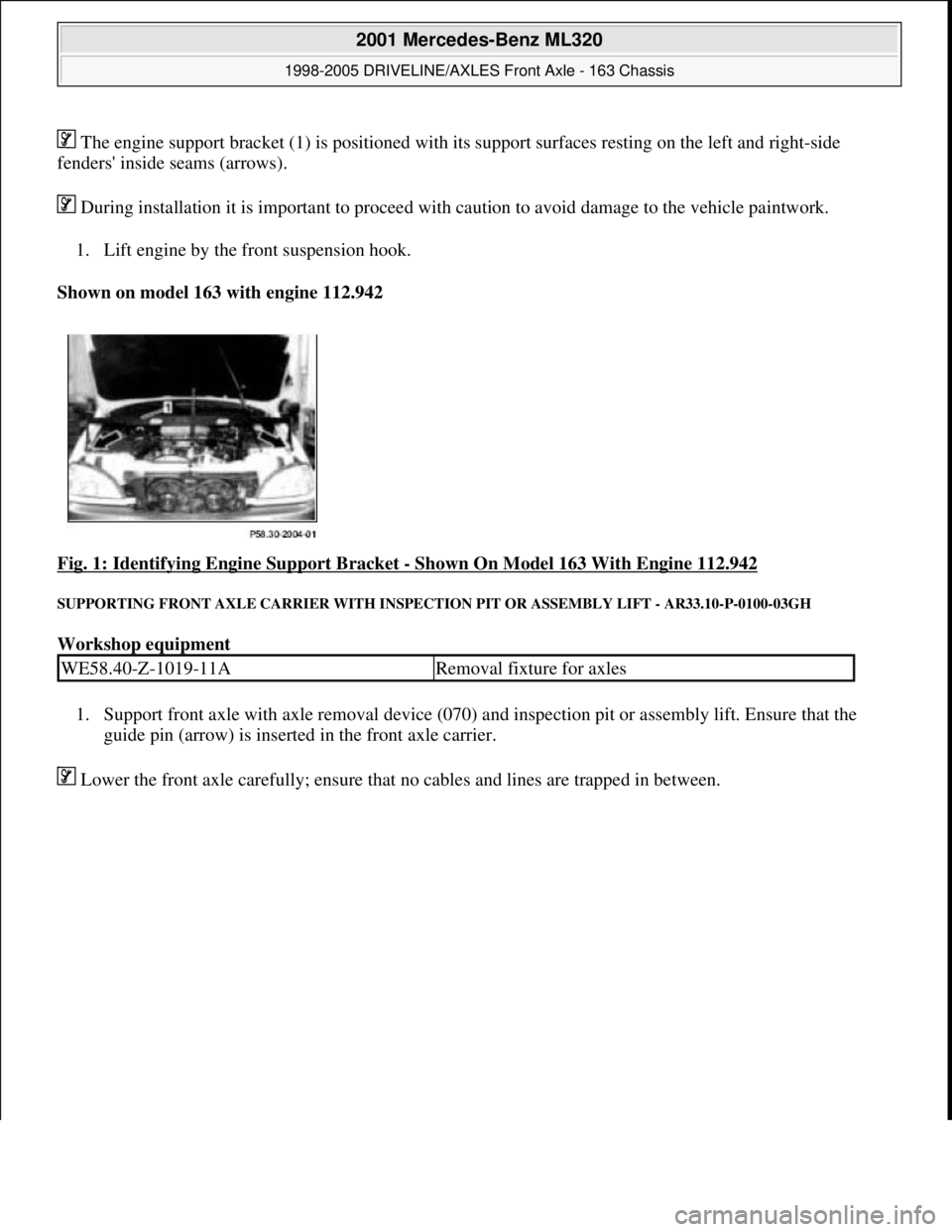 MERCEDES-BENZ ML320 1997  Complete Repair Manual  The engine support bracket (1) is positioned with its support surfaces resting on the left and right-side 
fenders inside seams (arrows). 
 During installation it is important to proceed with cautio