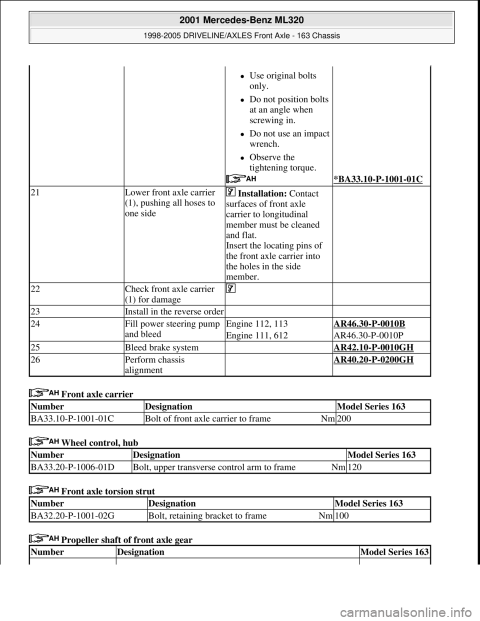MERCEDES-BENZ ML320 1997  Complete Repair Manual  Front axle carrier 
 Wheel control, hub 
 Front axle torsion strut 
 Propeller shaft of front axle gear 
Use original bolts 
only.  
Do not position bolts 
at an angle when 
screwing in.  
D