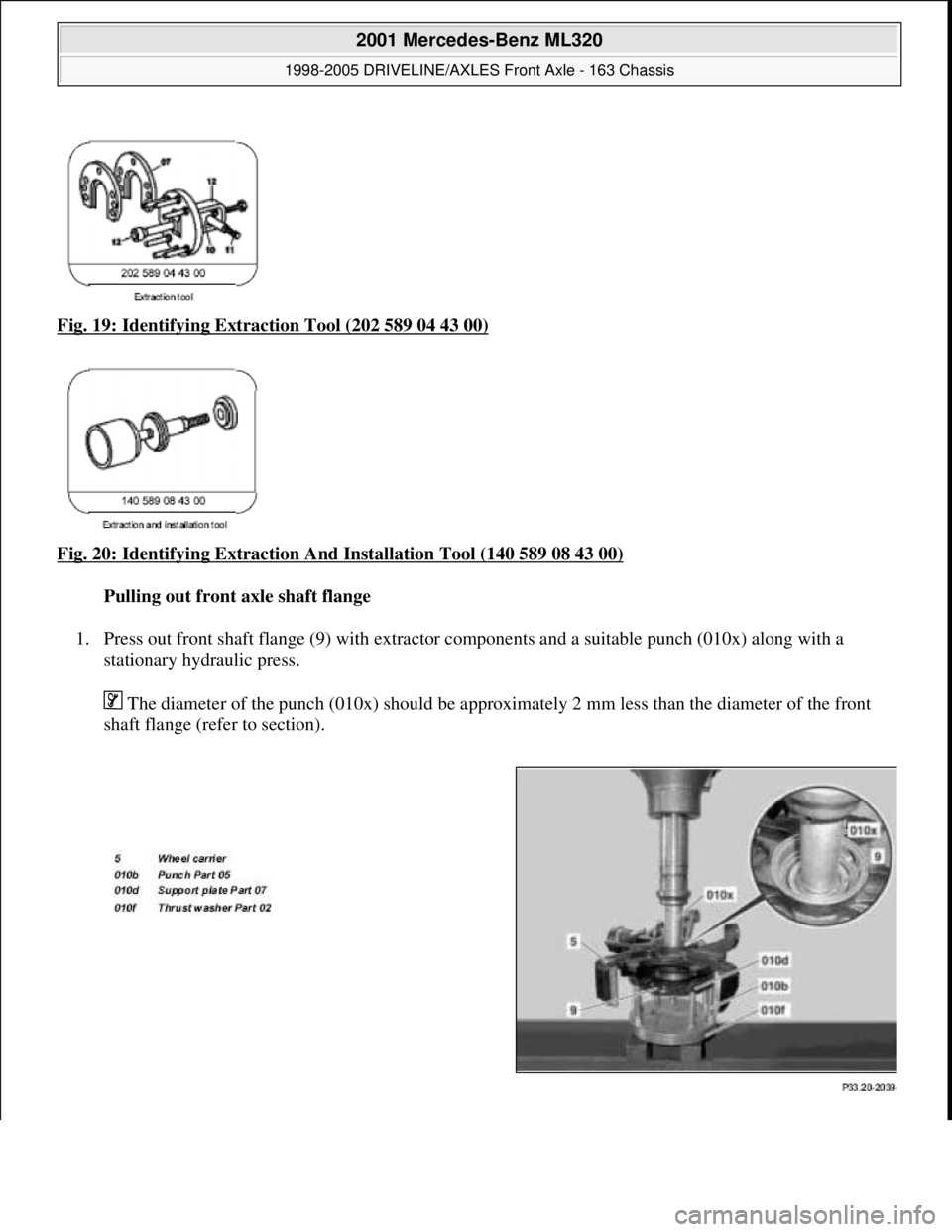 MERCEDES-BENZ ML320 1997  Complete Repair Manual Fig. 19: Identifying Extraction Tool (202 589 04 43 00)  
Fig. 20: Identifying Extraction A  nd Installation Tool (140 589 08 43 00)
  
Pulling out front axle shaft flange     
1. Press out front shaf