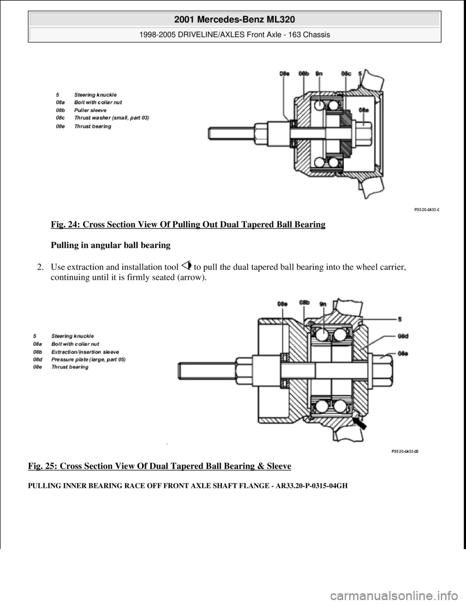 MERCEDES-BENZ ML320 1997  Complete Repair Manual Fig. 24: Cross Section View Of Pulling Out Dual Tapered Ball Bearing 
Pulling in angular ball bearing  
2. Use extraction and installation tool   to pull the dual tapered ball bearing into the wheel c