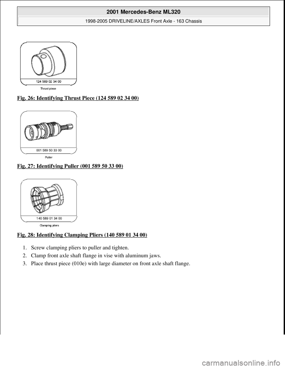 MERCEDES-BENZ ML320 1997  Complete Repair Manual Fig. 26: Identifying Thrust Piece (124 589 02 34 00)  
Fig. 27: Identifying Puller (001 589 50 33 00)
  
Fig. 28: Identifying Clamping Pliers (140 589 01 34 00)
  
1. Screw clamping pliers   to puller