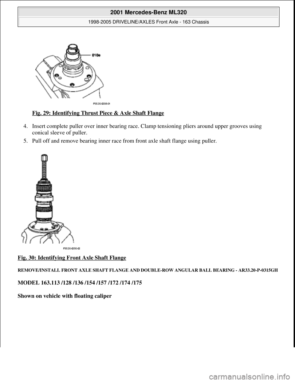 MERCEDES-BENZ ML320 1997  Complete Repair Manual Fig. 29: Identifying Thrust  Piece & Axle Shaft Flange  
4. Insert complete puller over i  nner bearing race. Clamp tensioning pliers around upper grooves using  
conical sleeve of puller.   
5. Pull 