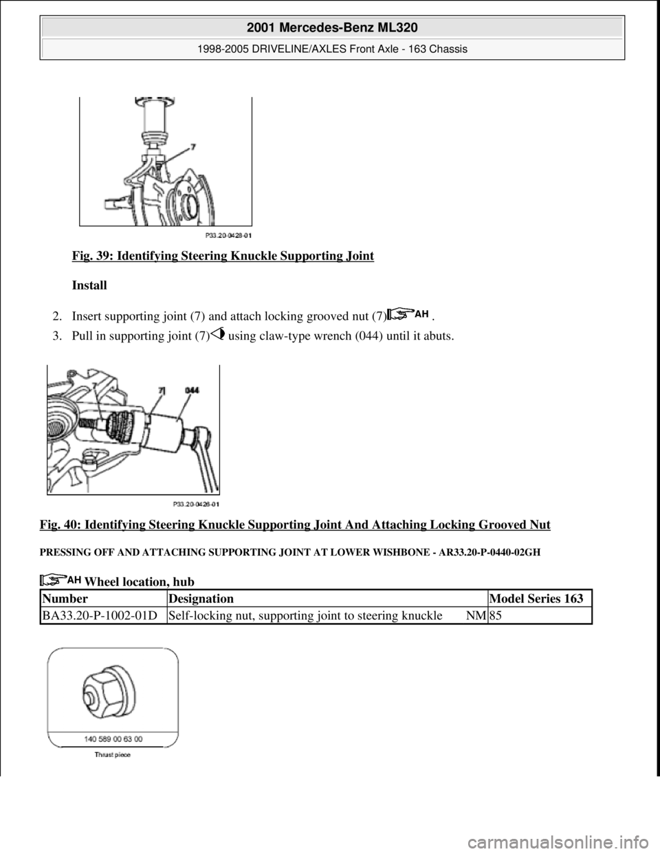 MERCEDES-BENZ ML320 1997  Complete Repair Manual Fig. 39: Identifying Steering Knuckle Supporting Joint 
Install  
2. Insert supporting joint (7) and attach locking grooved nut (7)  .  
3. Pull in supporting joint (7)  using claw-type wrench (044) u