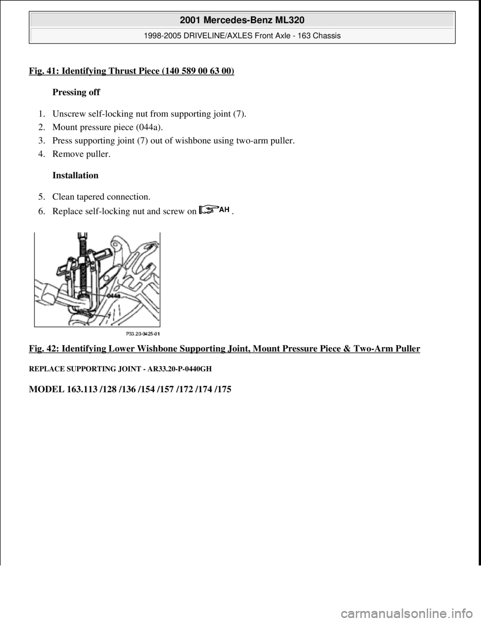 MERCEDES-BENZ ML320 1997  Complete Repair Manual Fig. 41: Identifying Thrust Piece (140 589 00 63 00)
Pressing off  
1. Unscrew self-locking nut from supporting joint (7).  
2. Mount pressure piece (044a).  
3. Press supporting joint (7) out of wish