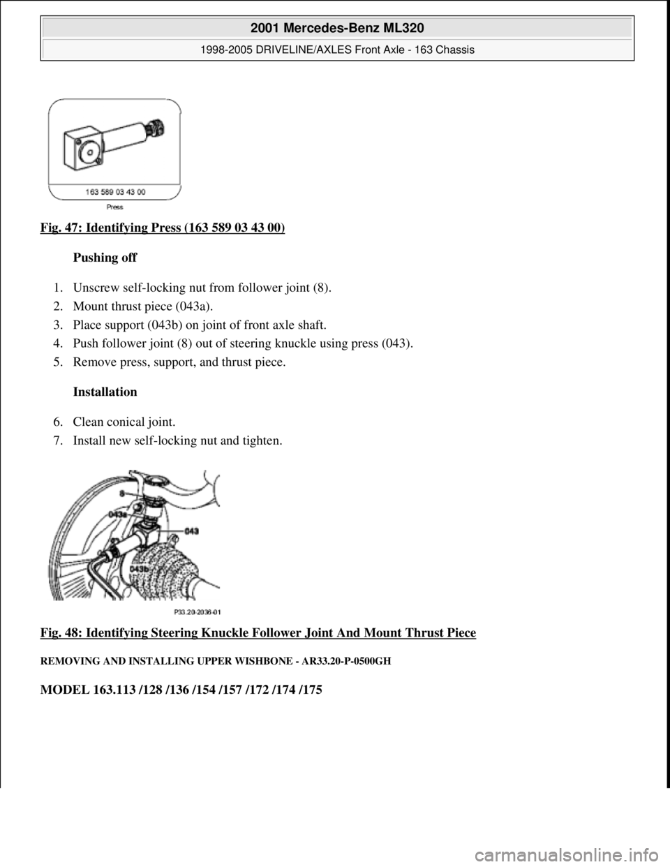 MERCEDES-BENZ ML320 1997  Complete Repair Manual Fig. 47: Identifying Press (163 589 03 43 00)  
Pushing off     
1. Unscrew self-locking nut from follower joint (8).   
2. Mount thrust piece (043a).  
3. Place support (043b) on joint of front axle 