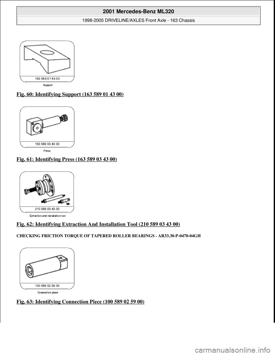 MERCEDES-BENZ ML320 1997  Complete Repair Manual Fig. 60: Identifying Support (163 589 01 43 00)  
Fig. 61: Identifying Press (163 589 03 43 00)
 
Fig. 62: Identifying Extraction A  nd Installation Tool (210 589 03 43 00)
 
CHECKING FRICTION TORQUE 