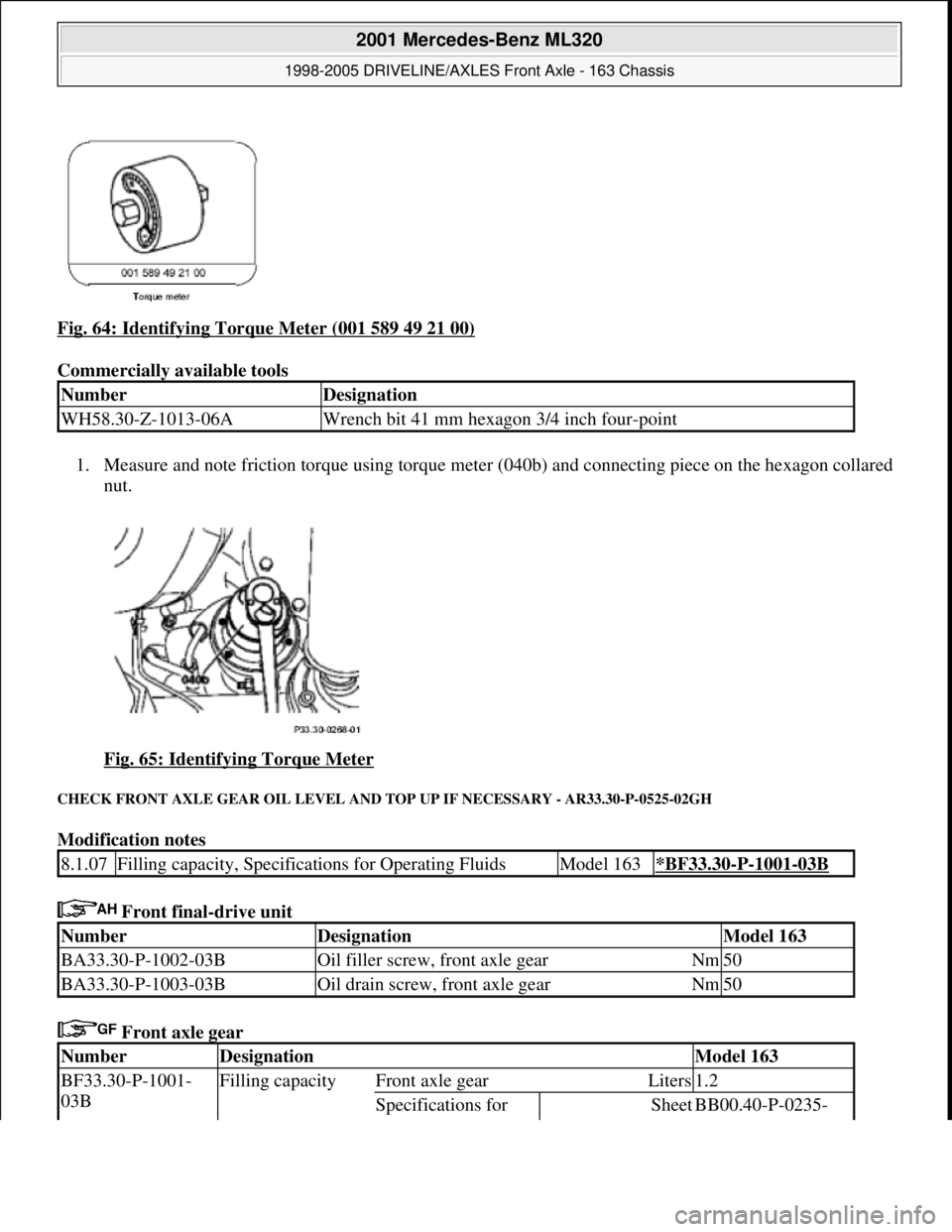 MERCEDES-BENZ ML320 1997  Complete Repair Manual Fig. 64: Identifying Torque Meter (001 589 49 21 00) 
Commercially available tools 
1. Measure and note friction torque using torque meter (040b) and connecting piece on the hexagon collared 
nut. 
Fi