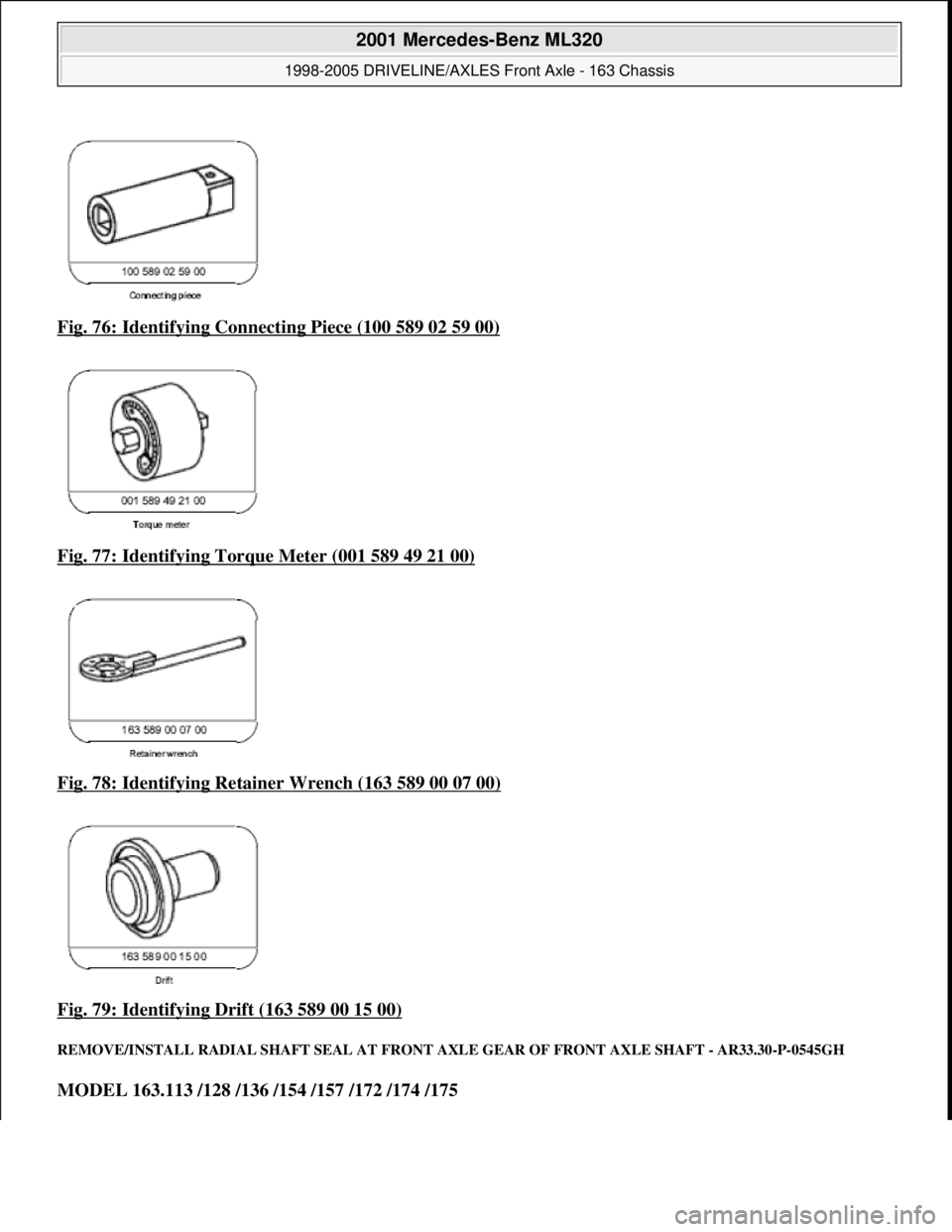 MERCEDES-BENZ ML320 1997  Complete Repair Manual Fig. 76: Identifying Connecting Piece (100 589 02 59 00)  
Fig. 77: Identifying Torque Meter (001 589 49 21 00)
  
Fig. 78: Identifying Retainer Wrench (163 589 00 07 00)
 
Fig. 79: Identifying Drift 