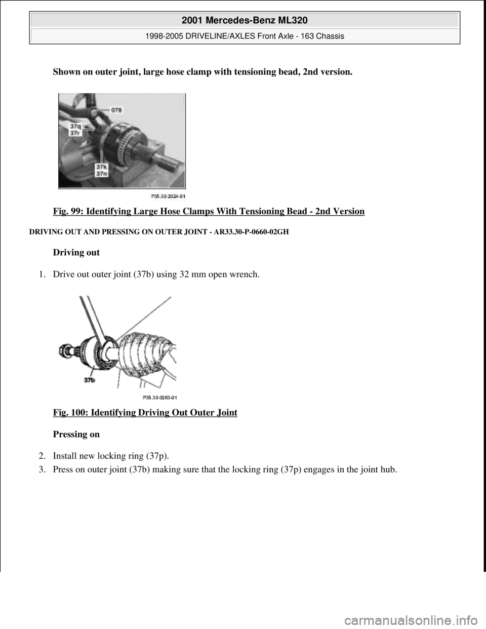 MERCEDES-BENZ ML320 1997  Complete Repair Manual Shown on outer joint, large hose clamp with tensioning bead, 2nd version.    
Fig. 99: Identifying Large Hose   Clamps With Tensioning Bead 
- 2nd Version 
DRIVING OUT AND PRESSING ON  OUTER JOINT - A