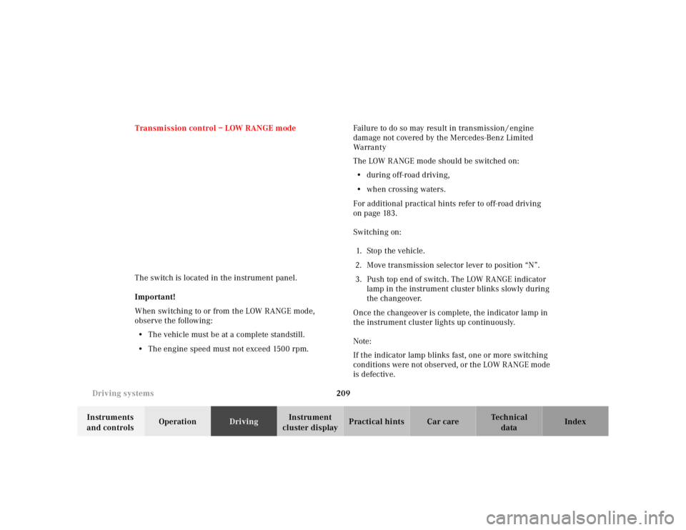MERCEDES-BENZ ML320 1997 Complete Repair Manual 209 Driving systems
Te ch n ica l
data Instruments
and controlsOperationDrivingInstrument
cluster displayPractical hints Car care Index Transmission control – LOW RANGE mode
The switch is located MERCEDES-BENZ ML320 1997 Complete Repair Manual 209 Driving systems
Te ch n ica l
data Instruments
and controlsOperationDrivingInstrument
cluster displayPractical hints Car care Index Transmission control – LOW RANGE mode
The switch is located