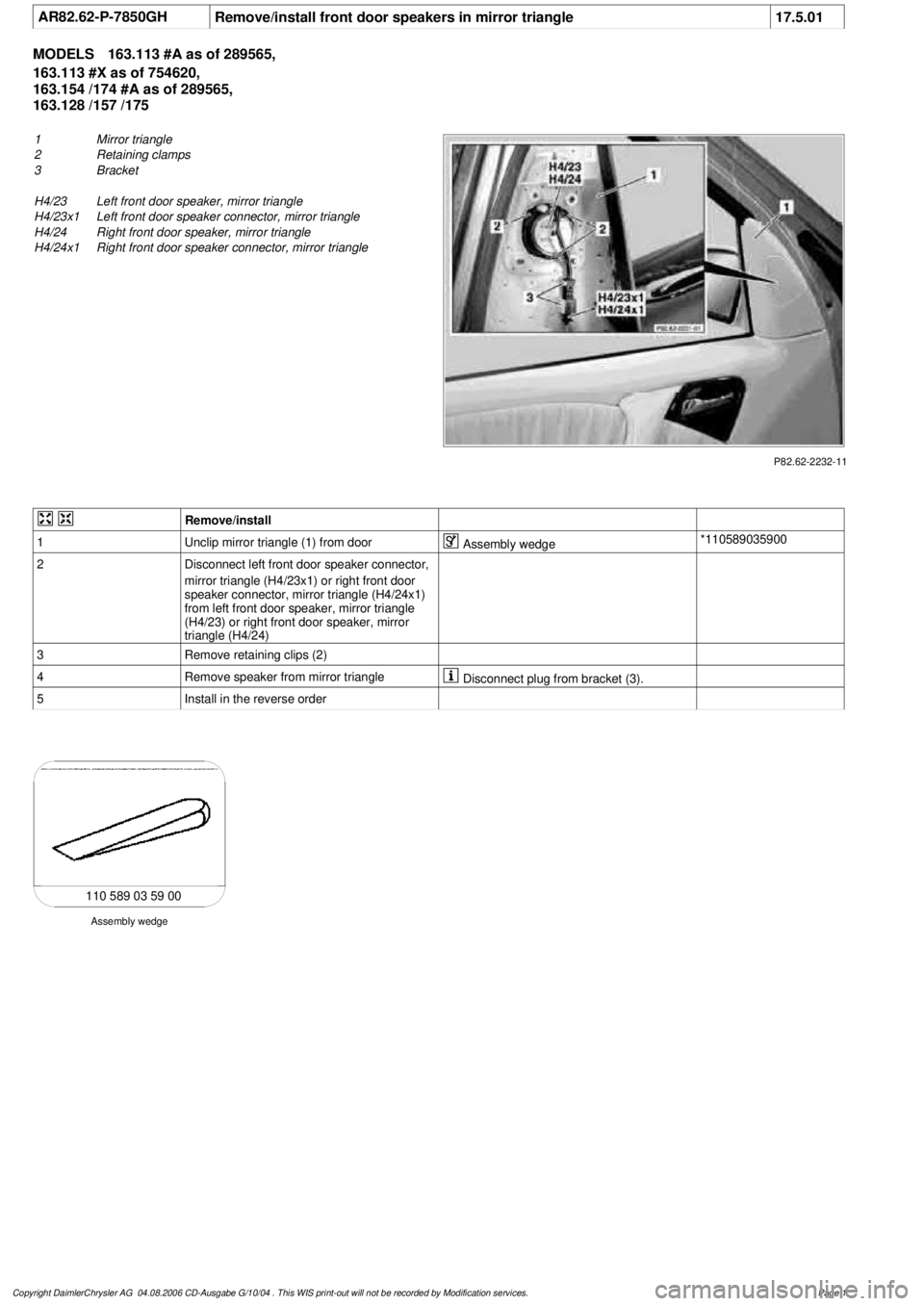 MERCEDES-BENZ ML320 1997  Complete Repair Manual 
 AR82.62-P-7850GH
Remove/install front door speakers in mirror triangle
17.5.01

MODELS
163.113 #A as of 289565, 

163.113 #X as of 754620, 

163.154 /174 #A as of 289565, 

163.128 /157 /175

P82.62