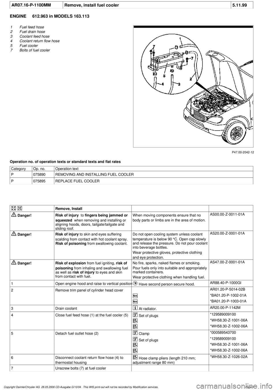 MERCEDES-BENZ ML320 1997  Complete Repair Manual 
 AR07.16-P-1100MM
Remove, install fuel cooler
5.11.99

ENGINE 
612.963 in MODELS 163.113

P47.00-2042-12

1
Fuel feed hose

2 
 Fuel drain hose

3
 Coolant feed hose

4
 Coolant return flow hose

5
 