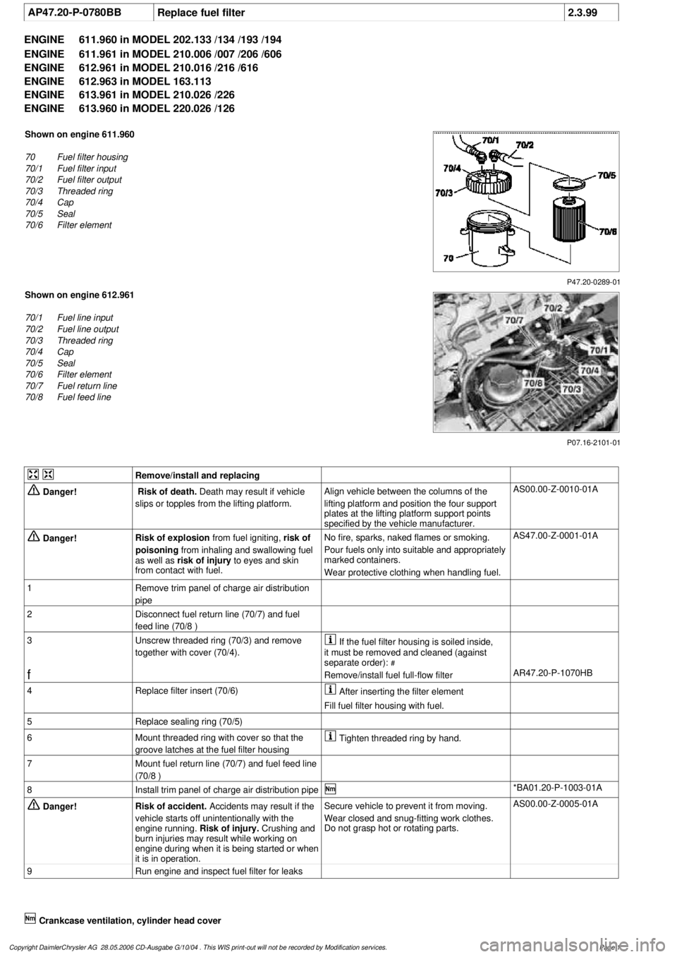 MERCEDES-BENZ ML320 1997 Complete Repair Manual
AP47.20-P-0780BB
Replace fuel filter
2.3.99
ENGINE
611.960 in MODEL 202.133 /134 /193 /194
ENGINE
611.961 in MODEL 210.006 /007 /206 /606
ENGINE
612.961 in MODEL 210.016 /216 /616
ENGINE
MERCEDES-BENZ ML320 1997 Complete Repair Manual
AP47.20-P-0780BB
Replace fuel filter
2.3.99
ENGINE
611.960 in MODEL 202.133 /134 /193 /194
ENGINE
611.961 in MODEL 210.006 /007 /206 /606
ENGINE
612.961 in MODEL 210.016 /216 /616
ENGINE
