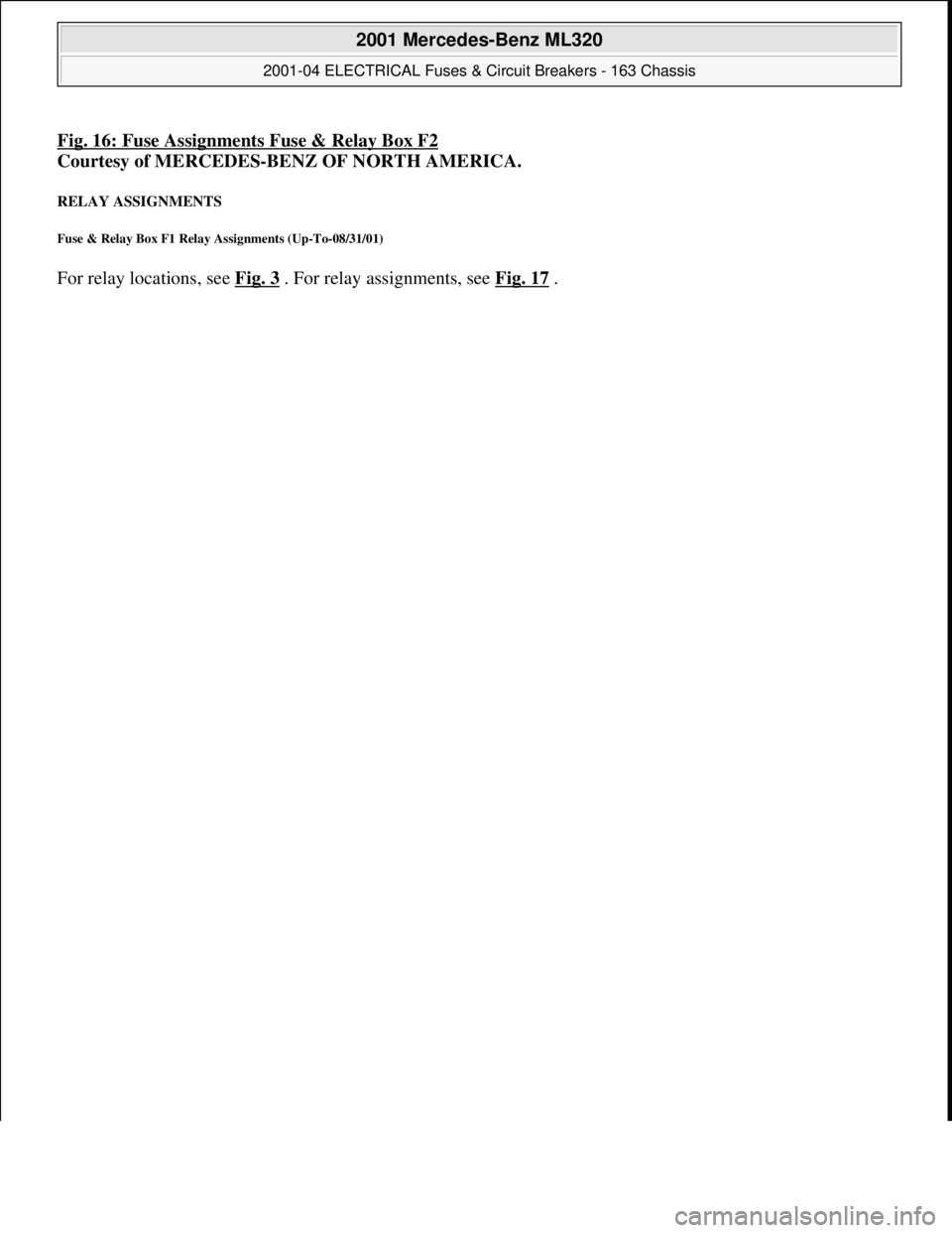 MERCEDES-BENZ ML320 1997  Complete Repair Manual Fig. 16: Fuse Assignments Fuse & Relay Box F2
Courtesy of MERCEDES-BENZ OF NORTH AMERICA. 
RELAY ASSIGNMENTS 
Fuse & Relay Box F1 Relay Assignments (Up-To-08/31/01) 
For relay locations, see Fig. 3 . 