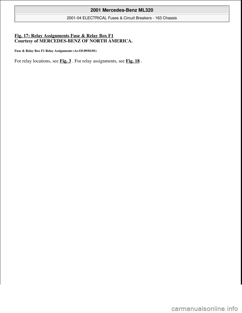 MERCEDES-BENZ ML320 1997  Complete Repair Manual Fig. 17: Relay Assignments Fuse & Relay Box F1
Courtesy of MERCEDES-BENZ OF NORTH AMERICA. 
Fuse & Relay Box F1 Relay Assignments (As-Of-09/01/01) 
For relay locations, see Fig. 3 . For relay assignme