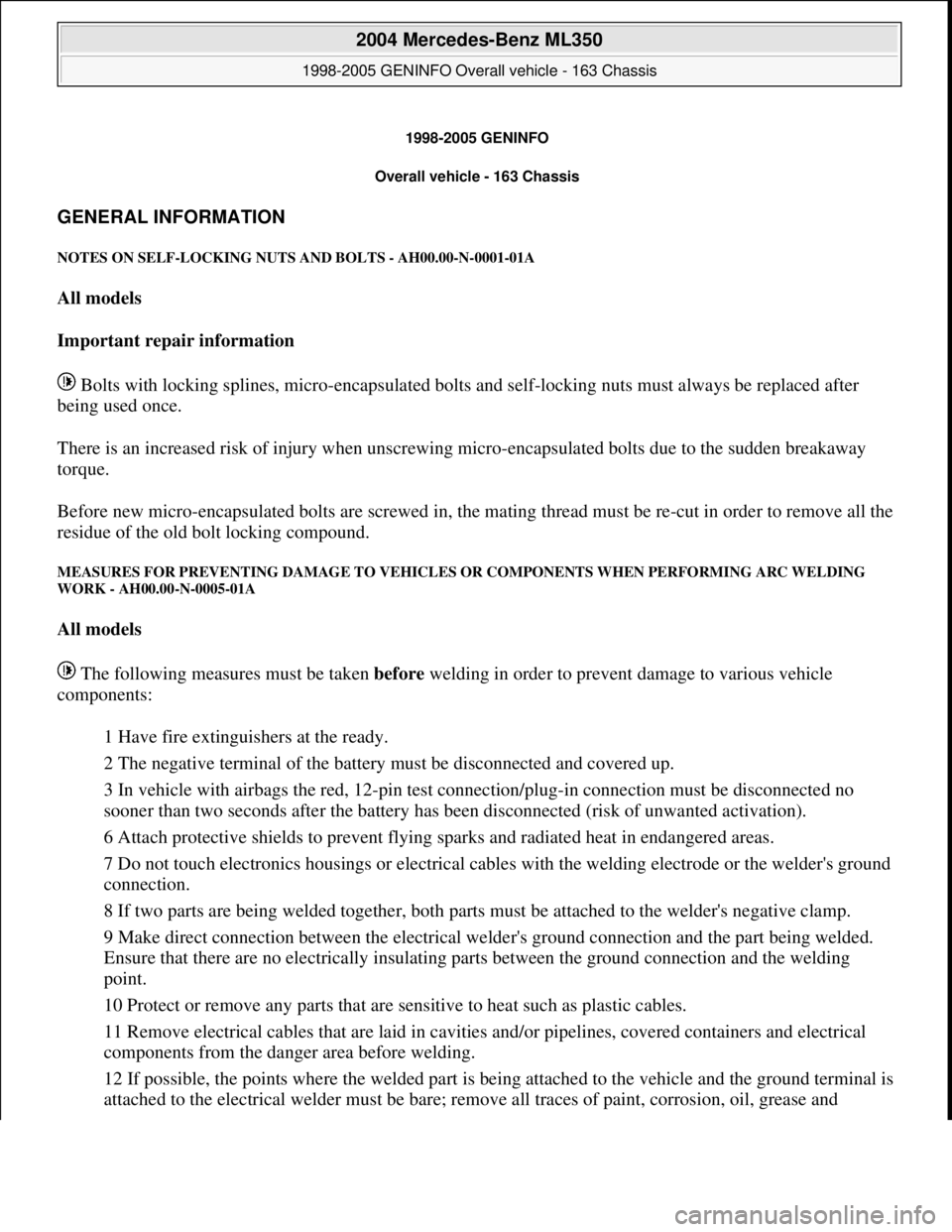MERCEDES-BENZ ML320 1997 Complete Repair Manual 1998-2005 GENINFO
Overall vehicle - 163 Chassis
GENERAL INFORMATION
NOTES ON SELF-LOCKING NUTS AND BOLTS - AH00.00-N-0001-01A
All models
Important repair information
Bolts with locking splines MERCEDES-BENZ ML320 1997 Complete Repair Manual 1998-2005 GENINFO
Overall vehicle - 163 Chassis
GENERAL INFORMATION
NOTES ON SELF-LOCKING NUTS AND BOLTS - AH00.00-N-0001-01A
All models
Important repair information
Bolts with locking splines
