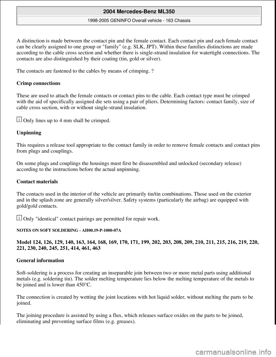 MERCEDES-BENZ ML320 1997 Complete Repair Manual A distinction is made between the contact pin and the female contact. Each contact pin and each female contact
can be clearly assigned to one group or "family" (e.g. SLK, JPT). Within these families MERCEDES-BENZ ML320 1997 Complete Repair Manual A distinction is made between the contact pin and the female contact. Each contact pin and each female contact
can be clearly assigned to one group or "family" (e.g. SLK, JPT). Within these families