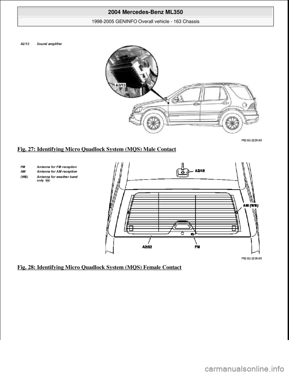 MERCEDES-BENZ ML320 1997  Complete Repair Manual Fig. 27: Identifying Micro Quadlo ck System (MQS) Male Contact  
Fig. 28: Identifying Micro Quadlock   System (MQS) Female Contact
 
2004 Mercedes-Benz ML350 
1998-2005 GENINFO Overall vehicle - 163 C