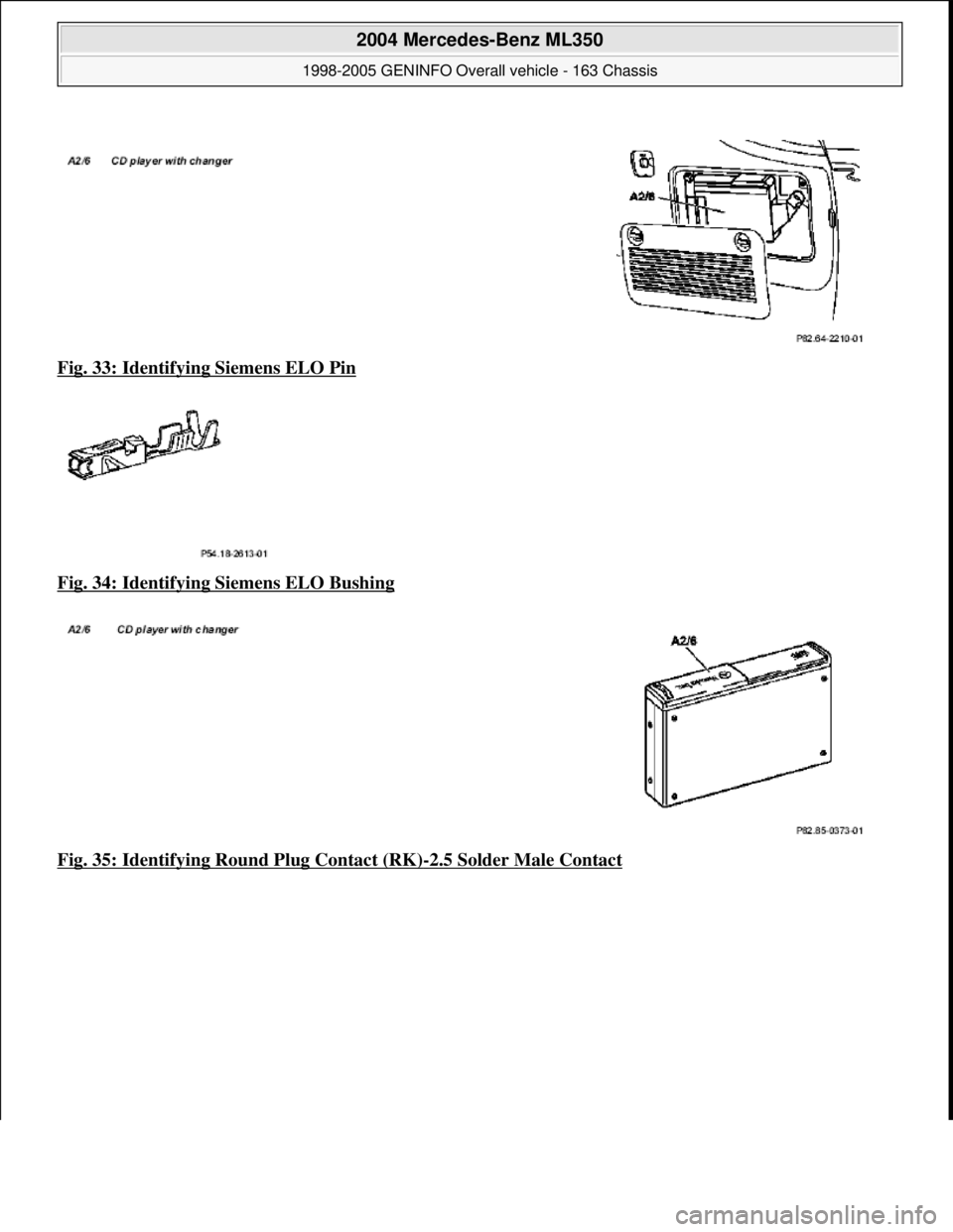 MERCEDES-BENZ ML320 1997  Complete Repair Manual Fig. 33: Identifying Siemens ELO Pin  
Fig. 34: Identifying Siemens ELO Bushing
  
Fig. 35: Identifying Round Plug Contact (RK)
-2.5 Solder Male Contact
 
2004 Mercedes-Benz ML350 
1998-2005 GENINFO O
