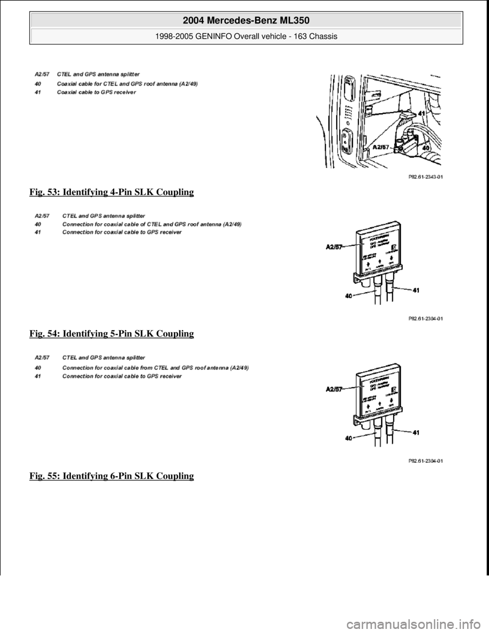 MERCEDES-BENZ ML320 1997  Complete Repair Manual Fig. 53: Identifying 4-Pin SLK Coupling  
Fig. 54: Identifying 5
-Pin SLK Coupling  
Fig. 55: Identifying 6
-Pin SLK Coupling 
 
2004 Mercedes-Benz ML350 
1998-2005 GENINFO Overall vehicle - 163 Chass