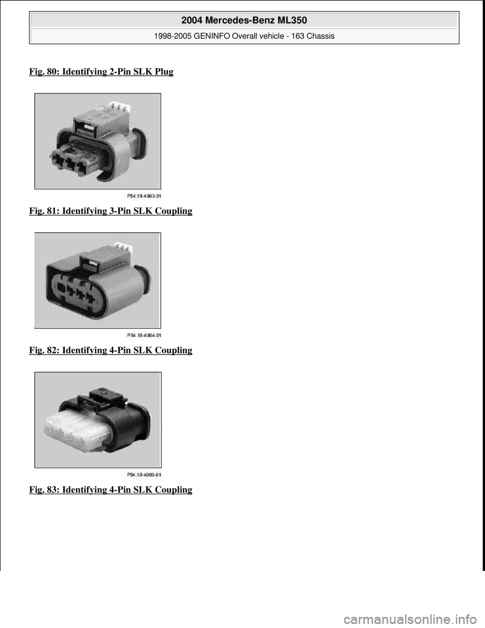 MERCEDES-BENZ ML320 1997  Complete Repair Manual Fig. 80: Identifying 2-Pin SLK Plug  
Fig. 81: Identifying 3
-Pin SLK Coupling  
Fig. 82: Identifying 4
-Pin SLK Coupling 
Fig. 83: Identifying 4
-Pin SLK Coupling 
 
2004 Mercedes-Benz ML350 
1998-20