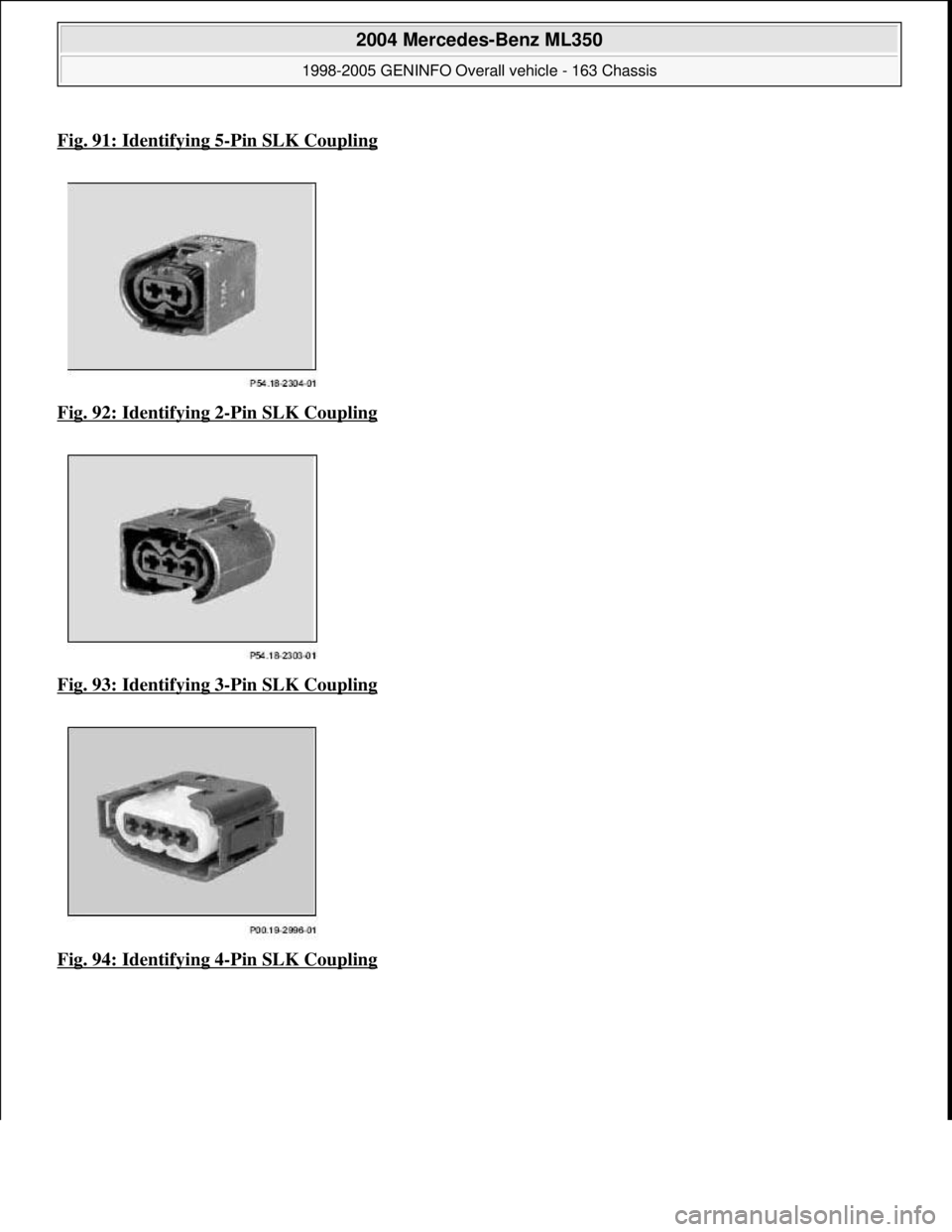 MERCEDES-BENZ ML320 1997  Complete Repair Manual Fig. 91: Identifying 5-Pin SLK Coupling  
Fig. 92: Identifying 2
-Pin SLK Coupling 
Fig. 93: Identifying 3
-Pin SLK Coupling  
Fig. 94: Identifying 4
-Pin SLK Coupling 
 
2004 Mercedes-Benz ML350 
199