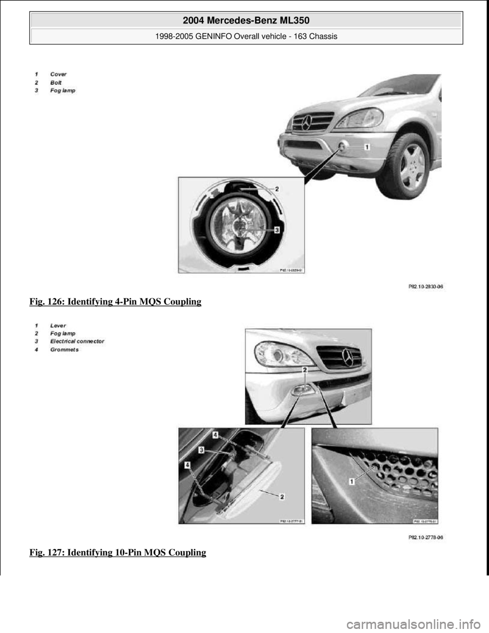 MERCEDES-BENZ ML320 1997  Complete Repair Manual Fig. 126: Identifying 4-Pin MQS Coupling  
Fig. 127: Identifying 10
-Pin MQS Coupling
 
2004 Mercedes-Benz ML350 
1998-2005 GENINFO Overall vehicle - 163 Chassis  
me  
Saturday, October 02, 2010 3:47