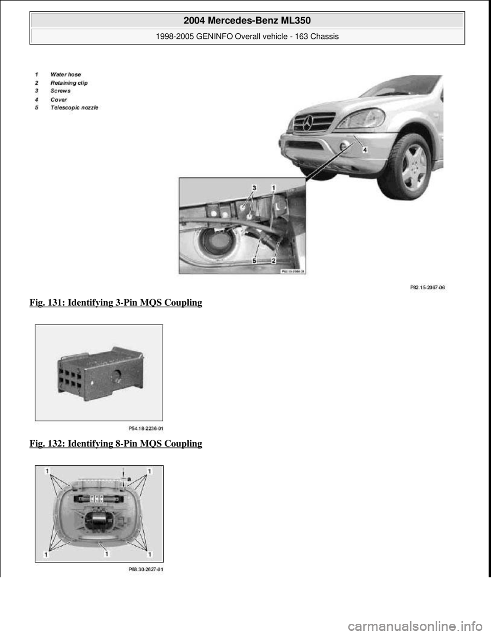 MERCEDES-BENZ ML320 1997  Complete Repair Manual Fig. 131: Identifying 3-Pin MQS Coupling  
Fig. 132: Identifying 8
-Pin MQS Coupling 
 
2004 Mercedes-Benz ML350 
1998-2005 GENINFO Overall vehicle - 163 Chassis  
me  
Saturday, October 02, 2010 3:47
