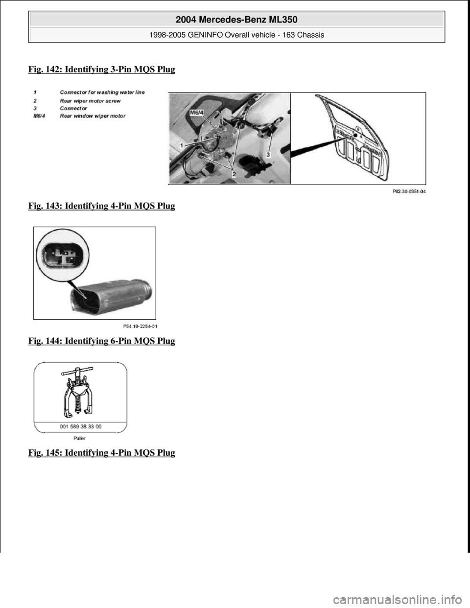 MERCEDES-BENZ ML320 1997  Complete Repair Manual Fig. 142: Identifying 3-Pin MQS Plug  
Fig. 143: Identifying 4
-Pin MQS Plug  
Fig. 144: Identifying 6
-Pin MQS Plug  
Fig. 145: Identifying 4
-Pin MQS Plug 
 
2004 Mercedes-Benz ML350 
1998-2005 GENI