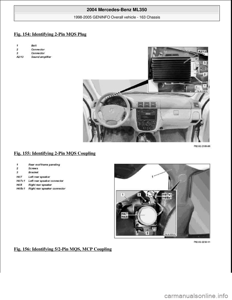 MERCEDES-BENZ ML320 1997  Complete Repair Manual Fig. 154: Identifying 2-Pin MQS Plug  
Fig. 155: Identifying 2
-Pin MQS Coupling  
Fig. 156: Identifying 5/2
-Pin MQS, MCP Coupling
 
2004 Mercedes-Benz ML350 
1998-2005 GENINFO Overall vehicle - 163 