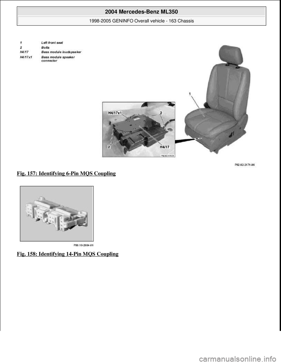 MERCEDES-BENZ ML320 1997  Complete Repair Manual Fig. 157: Identifying 6-Pin MQS Coupling  
Fig. 158: Identifying 14
-Pin MQS Coupling
 
2004 Mercedes-Benz ML350 
1998-2005 GENINFO Overall vehicle - 163 Chassis  
me  
Saturday, October 02, 2010 3:47