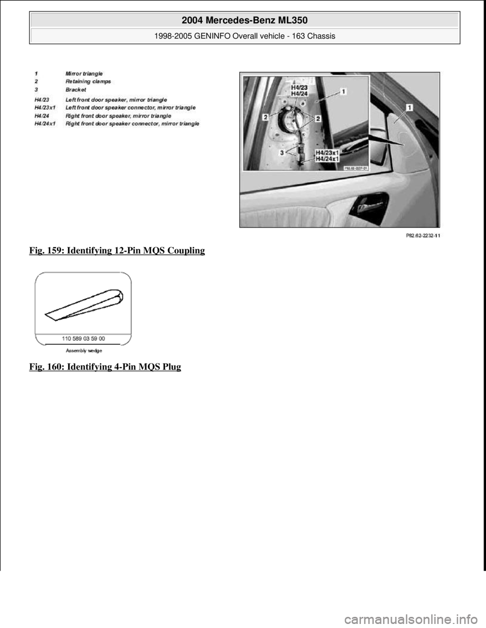 MERCEDES-BENZ ML320 1997  Complete Repair Manual Fig. 159: Identifying 12-Pin MQS Coupling  
Fig. 160: Identifying 4
-Pin MQS Plug 
 
2004 Mercedes-Benz ML350 
1998-2005 GENINFO Overall vehicle - 163 Chassis  
me  
Saturday, October 02, 2010 3:47:46