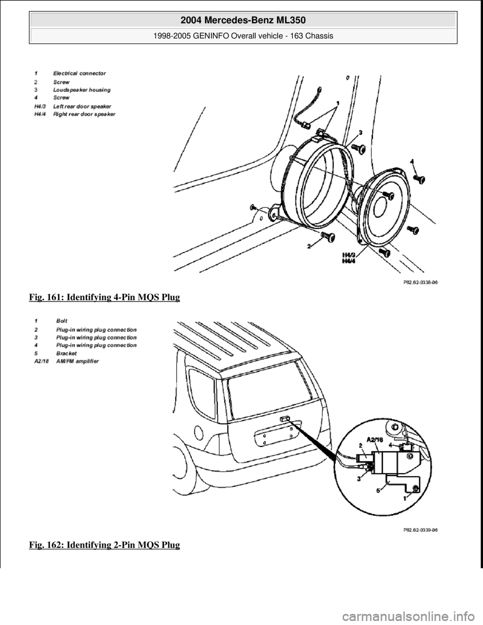 MERCEDES-BENZ ML320 1997  Complete Repair Manual Fig. 161: Identifying 4-Pin MQS Plug  
Fig. 162: Identifying 2
-Pin MQS Plug 
 
2004 Mercedes-Benz ML350 
1998-2005 GENINFO Overall vehicle - 163 Chassis  
me  
Saturday, October 02, 2010 3:47:46 PMPa