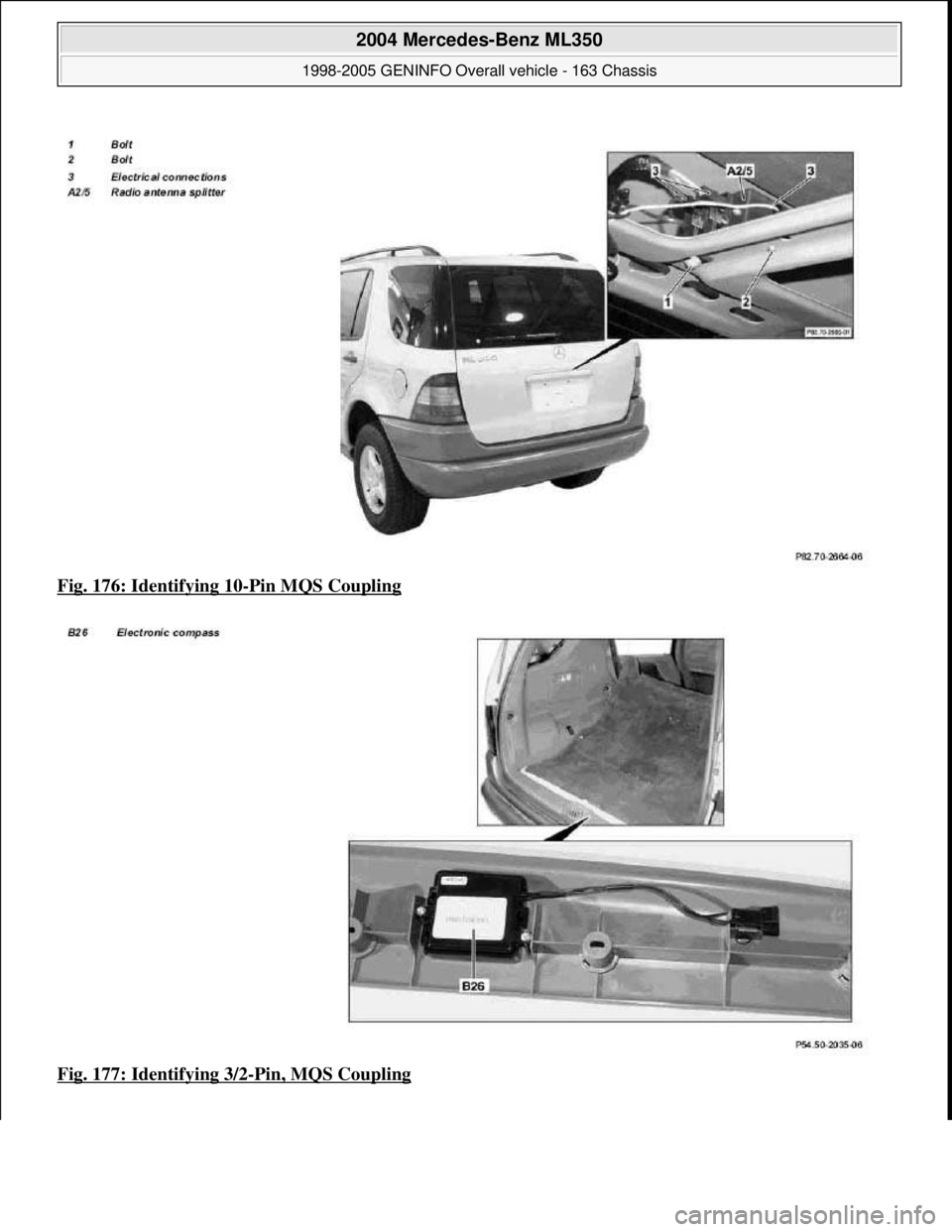MERCEDES-BENZ ML320 1997  Complete Repair Manual Fig. 176: Identifying 10-Pin MQS Coupling  
Fig. 177: Identifying 3/2
-Pin, MQS Coupling
 
2004 Mercedes-Benz ML350 
1998-2005 GENINFO Overall vehicle - 163 Chassis  
me  
Saturday, October 02, 2010 3