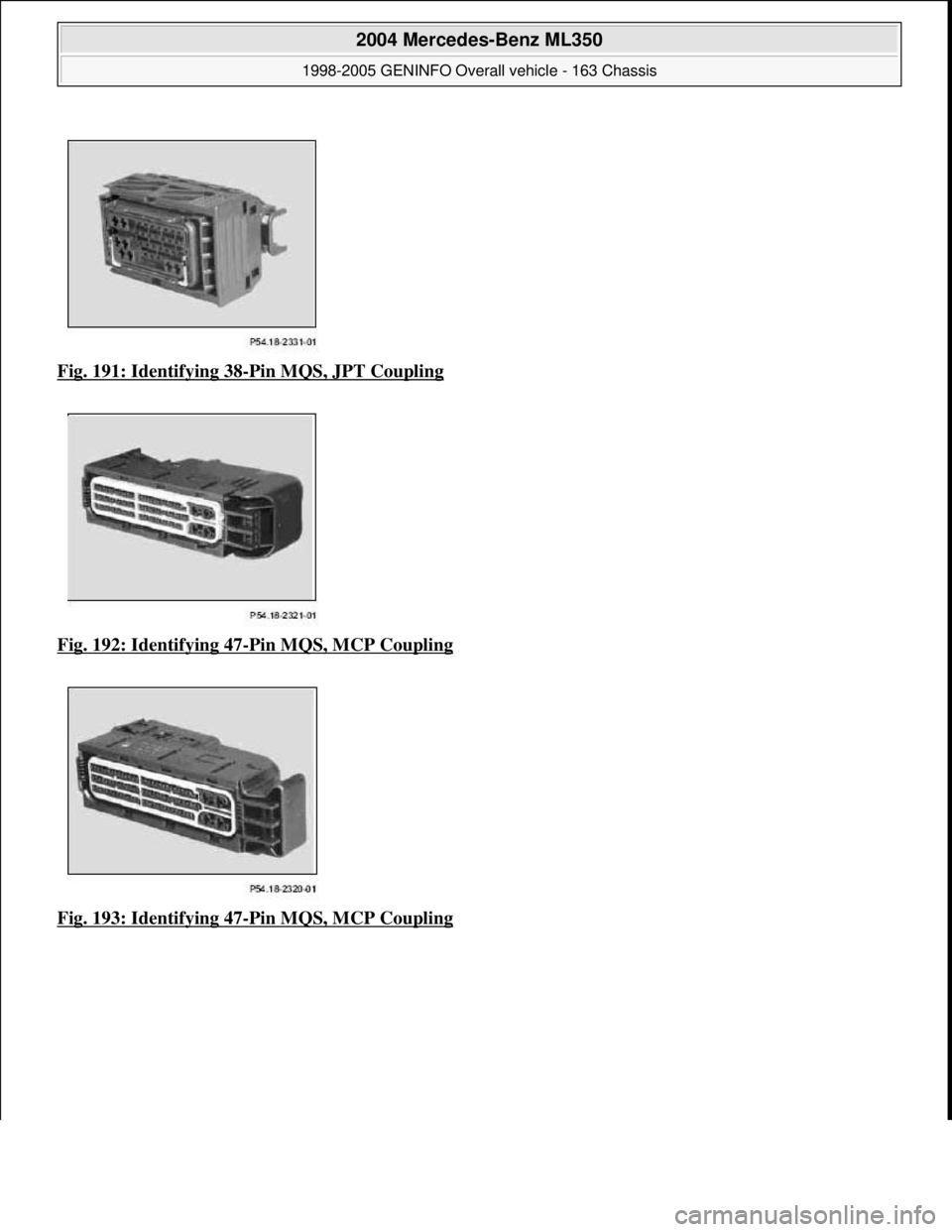 MERCEDES-BENZ ML320 1997  Complete Repair Manual Fig. 191: Identifying 38-Pin MQS, JPT Coupling  
Fig. 192: Identifying 47
-Pin MQS, MCP Coupling  
Fig. 193: Identifying 47
-Pin MQS, MCP Coupling
 
2004 Mercedes-Benz ML350 
1998-2005 GENINFO Overall