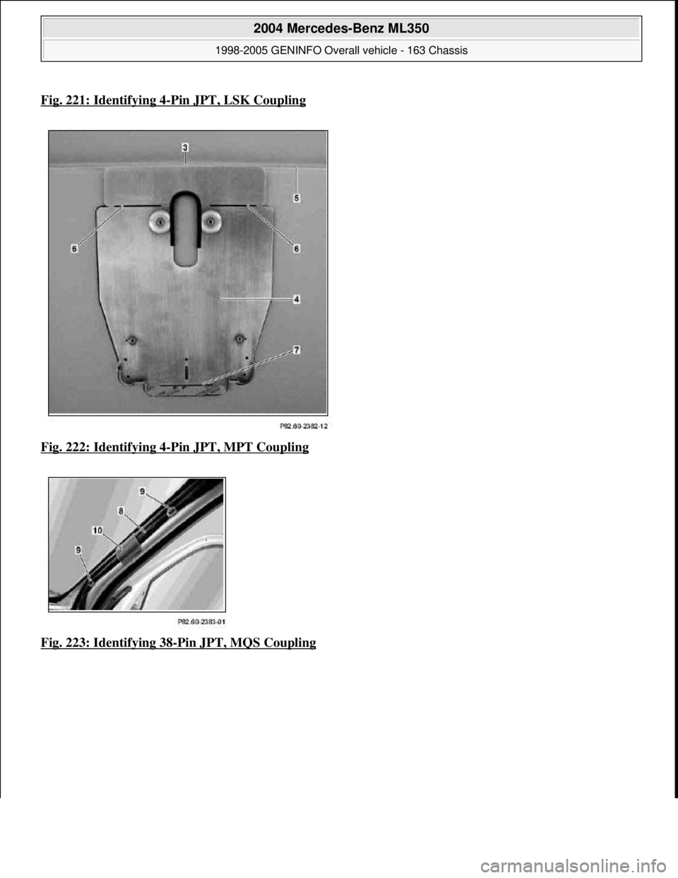 MERCEDES-BENZ ML320 1997  Complete Repair Manual Fig. 221: Identifying 4-Pin JPT, LSK Coupling
Fig. 222: Identifying 4-Pin JPT, MPT Coupling  
Fig. 223: Identifying 38
-Pin JPT, MQS Coupling
 
2004 Mercedes-Benz ML350 
1998-2005 GENINFO Overall vehi