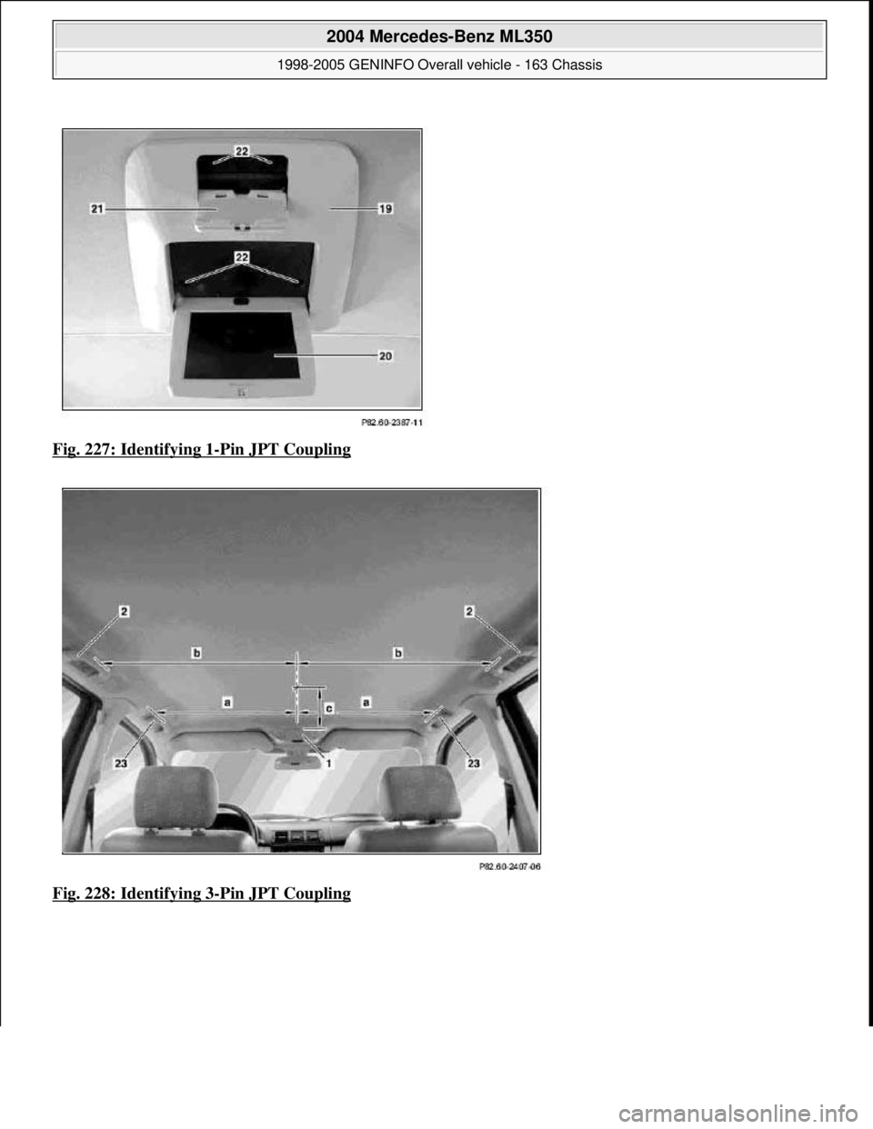 MERCEDES-BENZ ML320 1997  Complete Repair Manual Fig. 227: Identifying 1-Pin JPT Coupling  
Fig. 228: Identifying 3
-Pin JPT Coupling
 
2004 Mercedes-Benz ML350 
1998-2005 GENINFO Overall vehicle - 163 Chassis  
me  
Saturday, October 02, 2010 3:47:
