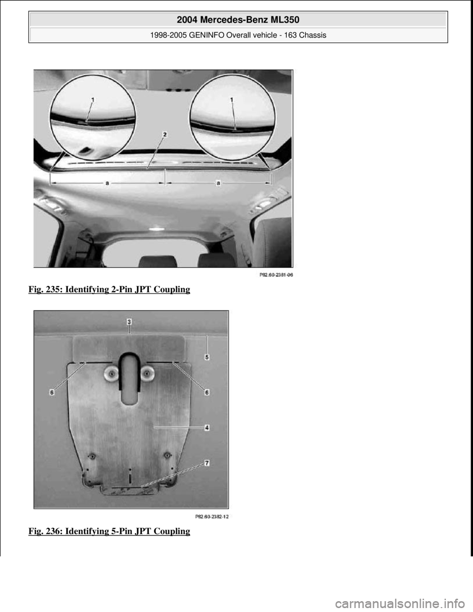 MERCEDES-BENZ ML320 1997  Complete Repair Manual Fig. 235: Identifying 2-Pin JPT Coupling  
Fig. 236: Identifying 5
-Pin JPT Coupling
 
2004 Mercedes-Benz ML350 
1998-2005 GENINFO Overall vehicle - 163 Chassis  
me  
Saturday, October 02, 2010 3:47: