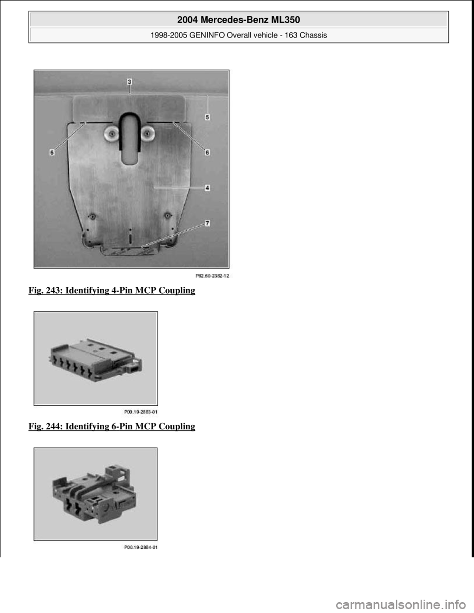 MERCEDES-BENZ ML320 1997  Complete Repair Manual Fig. 243: Identifying 4-Pin MCP Coupling  
Fig. 244: Identifying 6
-Pin MCP Coupling 
 
2004 Mercedes-Benz ML350 
1998-2005 GENINFO Overall vehicle - 163 Chassis  
me  
Saturday, October 02, 2010 3:47