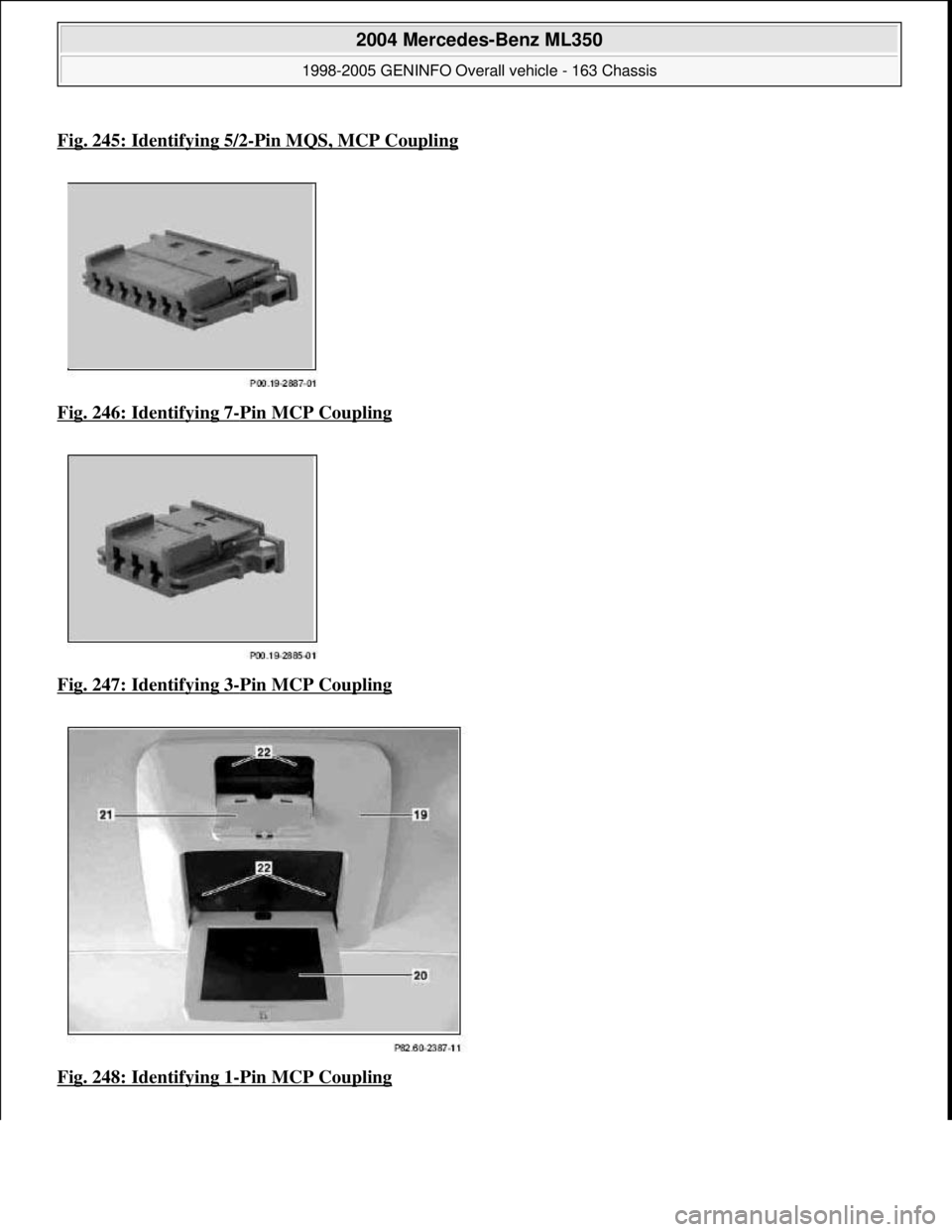 MERCEDES-BENZ ML320 1997  Complete Repair Manual Fig. 245: Identifying 5/2-Pin MQS, MCP Coupling
Fig. 246: Identifying 7-Pin MCP Coupling  
Fig. 247: Identifying 3
-Pin MCP Coupling  
Fig. 248: Identifying 1
-Pin MCP Coupling
 
2004 Mercedes-Benz ML