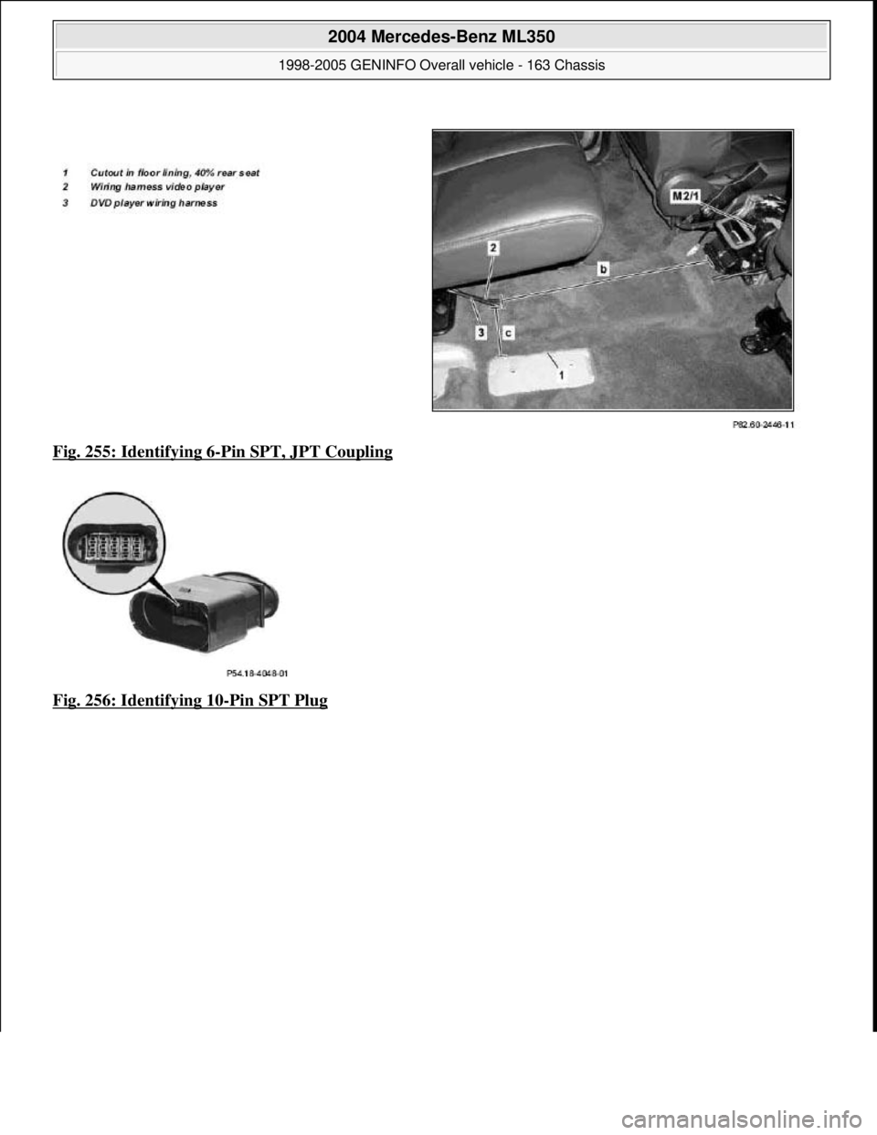 MERCEDES-BENZ ML320 1997  Complete Repair Manual Fig. 255: Identifying 6-Pin SPT, JPT Coupling  
Fig. 256: Identifying 10
-Pin SPT Plug 
 
2004 Mercedes-Benz ML350 
1998-2005 GENINFO Overall vehicle - 163 Chassis  
me  
Saturday, October 02, 2010 3:
