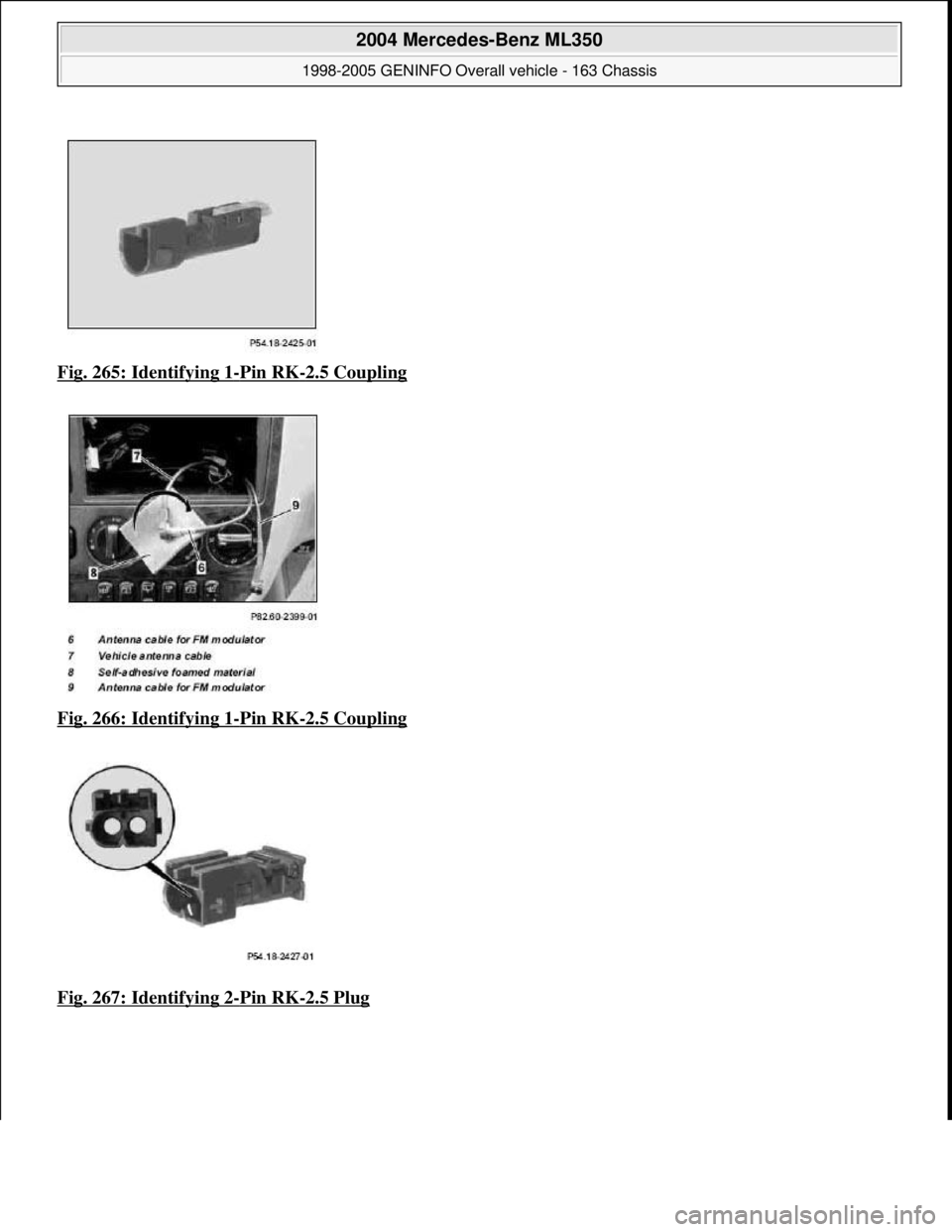 MERCEDES-BENZ ML320 1997  Complete Repair Manual Fig. 265: Identifying 1-Pin RK-2.5 Coupling  
Fig. 266: Identifying 1
-Pin RK-2.5 Coupling  
Fig. 267: Identifying 2
-Pin RK-2.5 Plug 
 
2004 Mercedes-Benz ML350 
1998-2005 GENINFO Overall vehicle - 1
