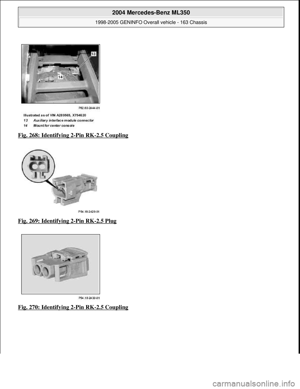 MERCEDES-BENZ ML320 1997  Complete Repair Manual Fig. 268: Identifying 2-Pin RK-2.5 Coupling  
Fig. 269: Identifying 2
-Pin RK-2.5 Plug  
Fig. 270: Identifying 2
-Pin RK-2.5 Coupling
 
2004 Mercedes-Benz ML350 
1998-2005 GENINFO Overall vehicle - 16