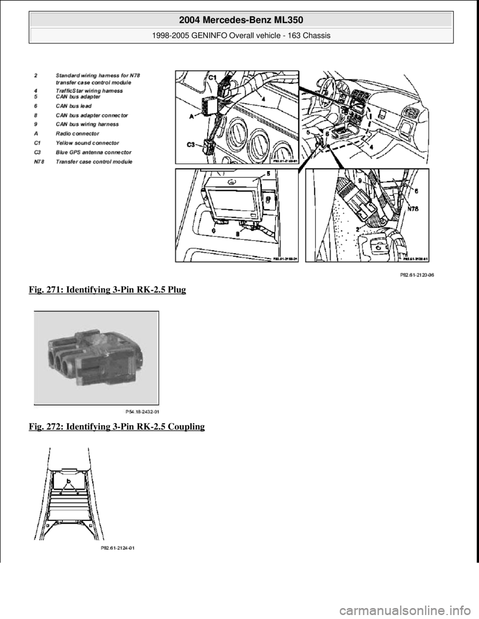 MERCEDES-BENZ ML320 1997  Complete Repair Manual Fig. 271: Identifying 3-Pin RK-2.5 Plug  
Fig. 272: Identifying 3
-Pin RK-2.5 Coupling 
 
2004 Mercedes-Benz ML350 
1998-2005 GENINFO Overall vehicle - 163 Chassis  
me  
Saturday, October 02, 2010 3: