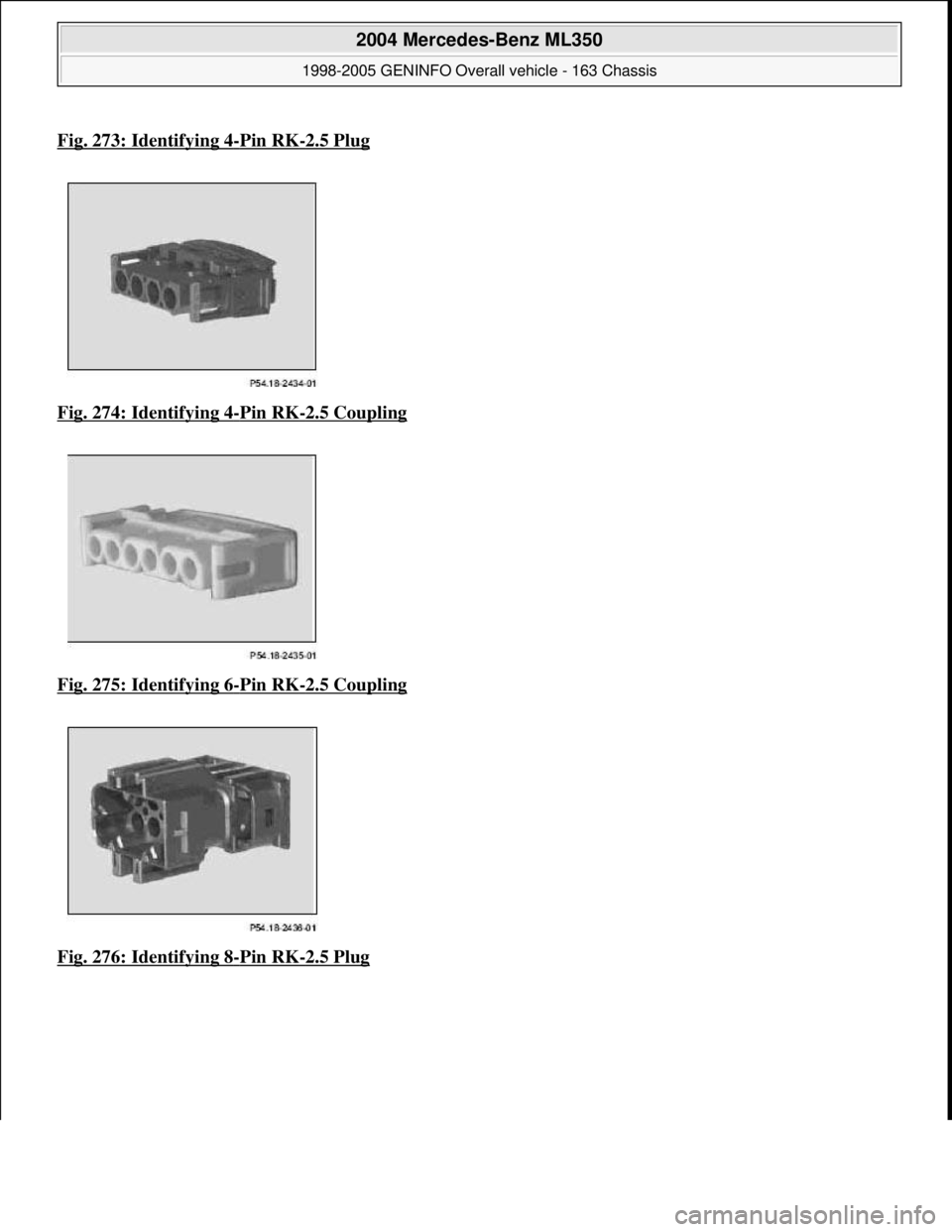 MERCEDES-BENZ ML320 1997  Complete Repair Manual Fig. 273: Identifying 4-Pin RK-2.5 Plug  
Fig. 274: Identifying 4
-Pin RK-2.5 Coupling 
Fig. 275: Identifying 6
-Pin RK-2.5 Coupling 
Fig. 276: Identifying 8
-Pin RK-2.5 Plug 
 
2004 Mercedes-Benz ML3