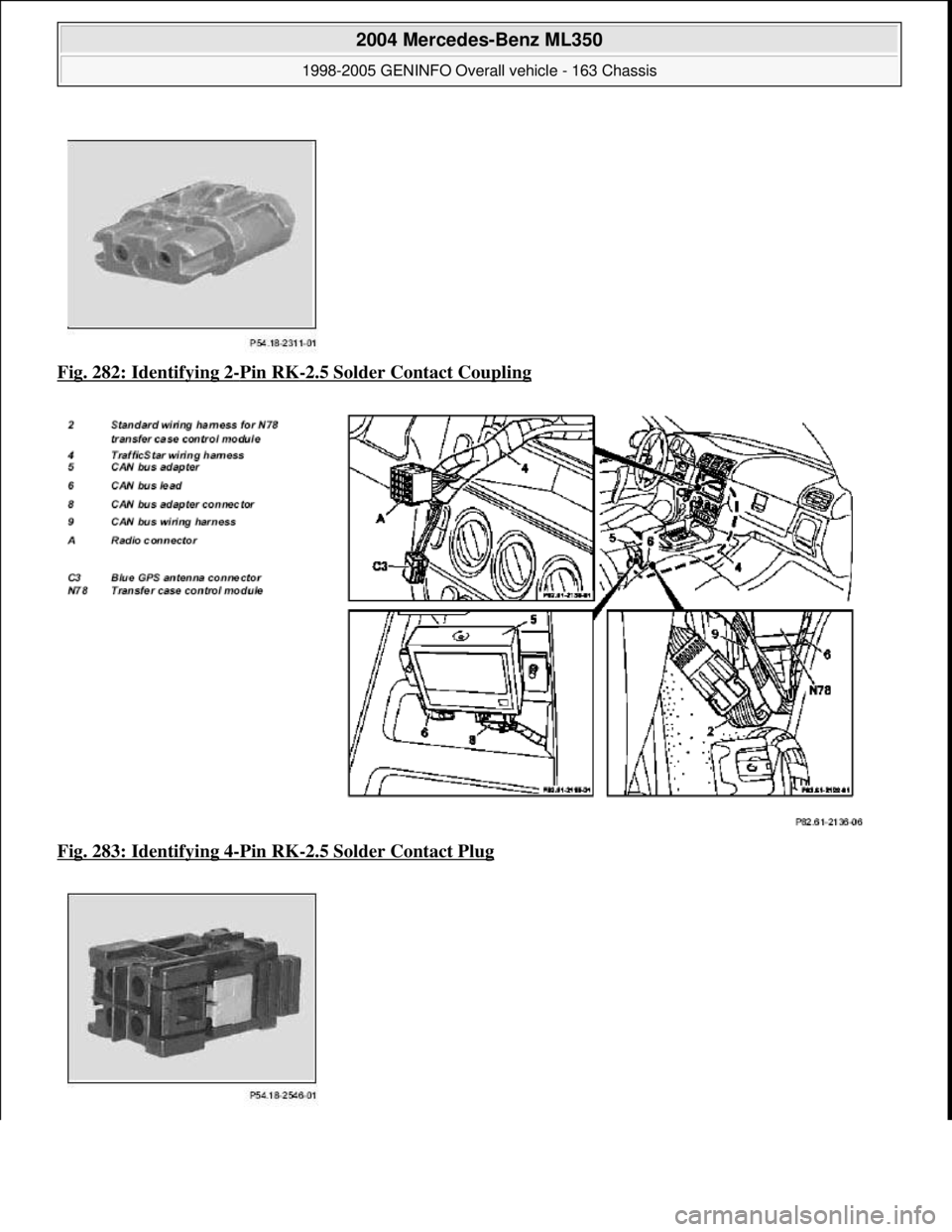 MERCEDES-BENZ ML320 1997  Complete Repair Manual Fig. 282: Identifying 2-Pin RK-2.5 Solder Contact Coupling  
Fig. 283: Identifying 4
-Pin RK-2.5 Solder Contact Plug 
 
2004 Mercedes-Benz ML350 
1998-2005 GENINFO Overall vehicle - 163 Chassis  
me  