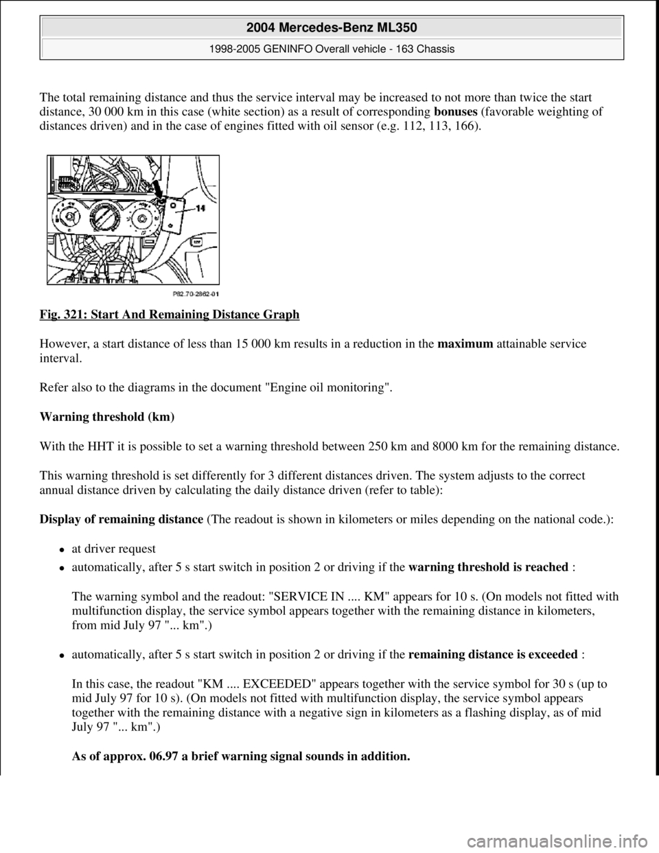 MERCEDES-BENZ ML320 1997 Complete Repair Manual The total remaining distance and thus the service interval may be increased to not more than twice the start
distance, 30 000 km in this case (white section) as a result of corresponding bonuses (fav MERCEDES-BENZ ML320 1997 Complete Repair Manual The total remaining distance and thus the service interval may be increased to not more than twice the start
distance, 30 000 km in this case (white section) as a result of corresponding bonuses (fav