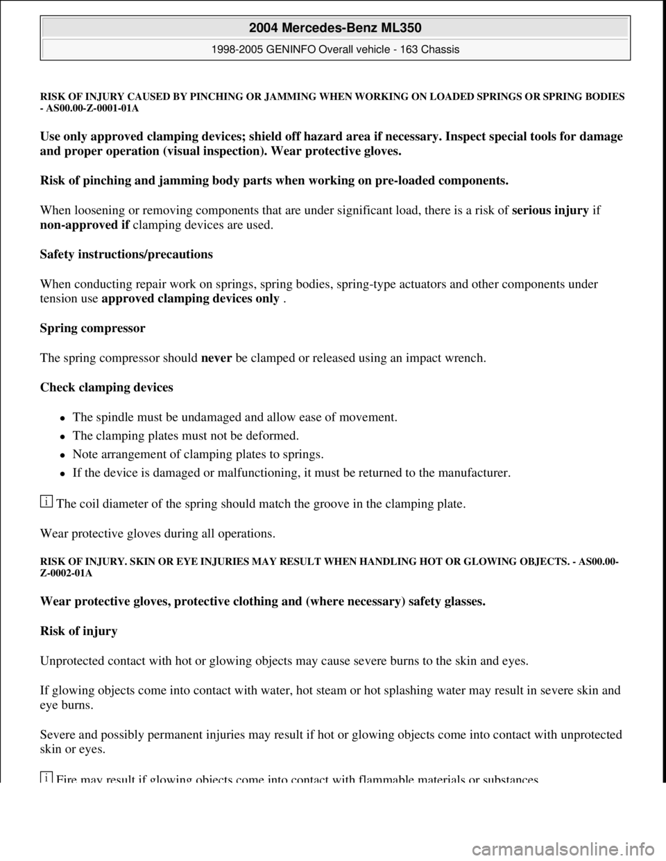 MERCEDES-BENZ ML320 1997 Complete Repair Manual RISK OF INJURY CAUSED BY PINCHING OR JAMMING WHEN WORKING ON LOADED SPRINGS OR SPRING BODIES
- AS00.00-Z-0001-01A
Use only approved clamping devices; shield off hazard area if necessary. Inspect spe MERCEDES-BENZ ML320 1997 Complete Repair Manual RISK OF INJURY CAUSED BY PINCHING OR JAMMING WHEN WORKING ON LOADED SPRINGS OR SPRING BODIES
- AS00.00-Z-0001-01A
Use only approved clamping devices; shield off hazard area if necessary. Inspect spe