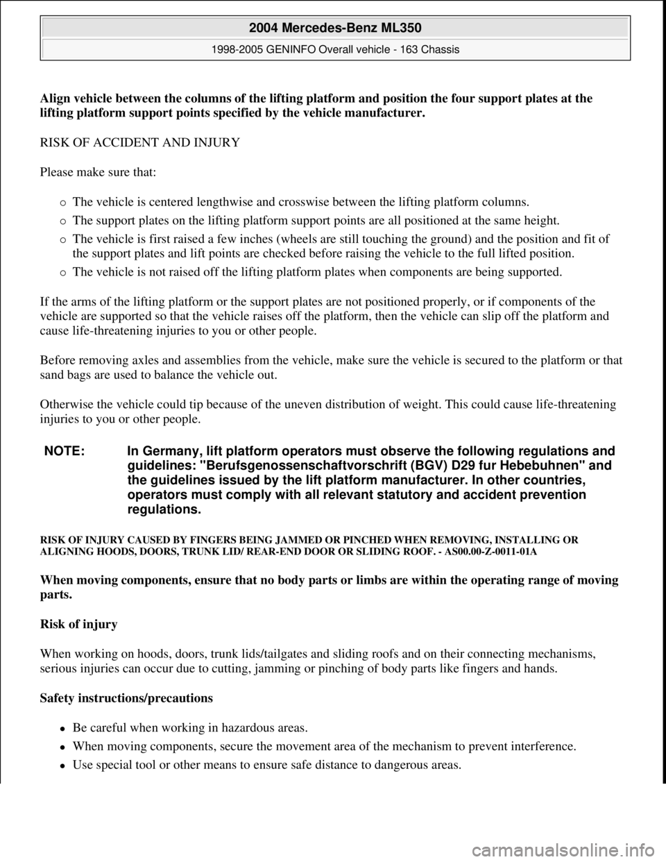 MERCEDES-BENZ ML320 1997 Complete Repair Manual Align vehicle between the columns of the lifting platform and position the four support plates at the
lifting platform support points specified by the vehicle manufacturer.
RISK OF ACCIDENT AND INJ MERCEDES-BENZ ML320 1997 Complete Repair Manual Align vehicle between the columns of the lifting platform and position the four support plates at the
lifting platform support points specified by the vehicle manufacturer.
RISK OF ACCIDENT AND INJ